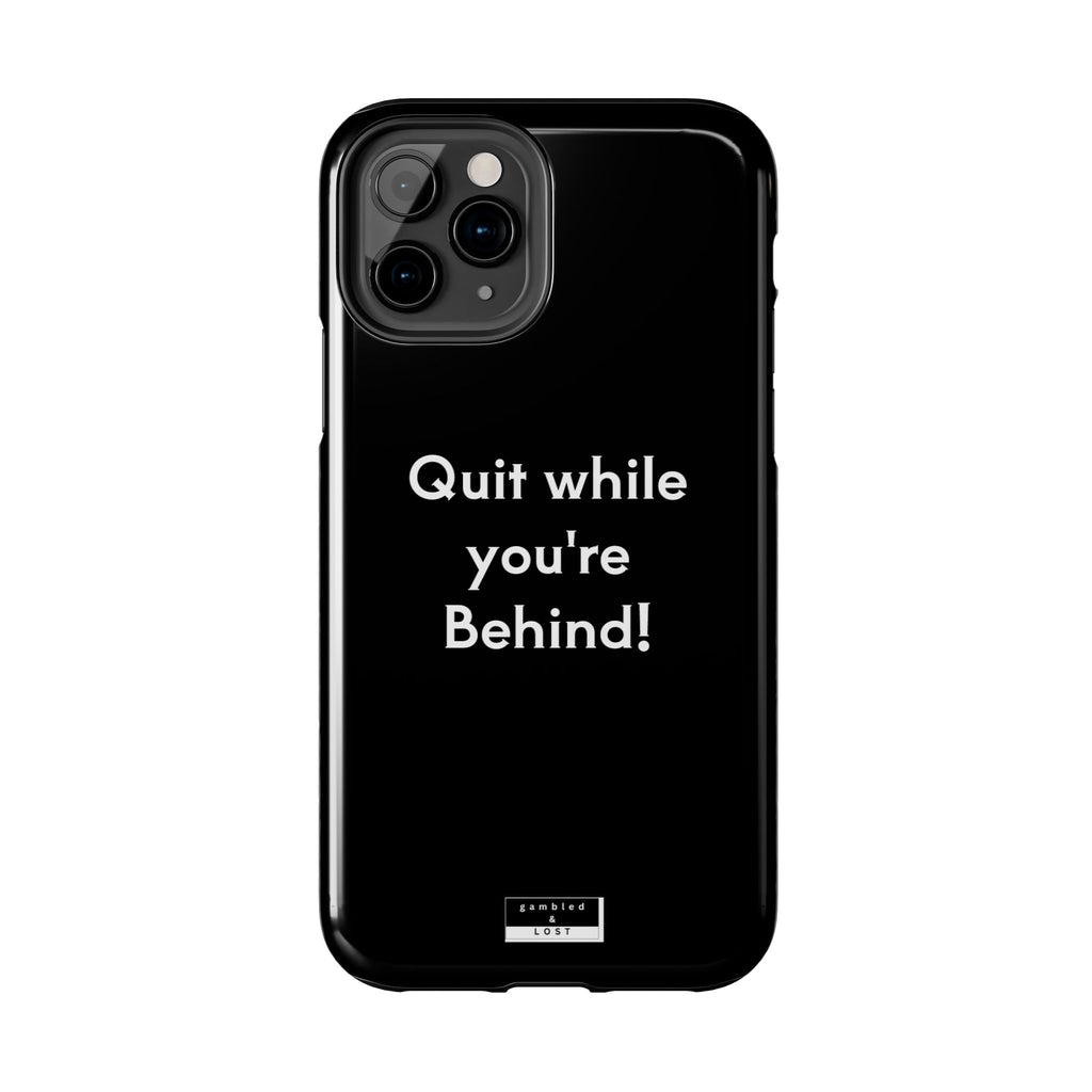 Quit while you're Behind Phone Case