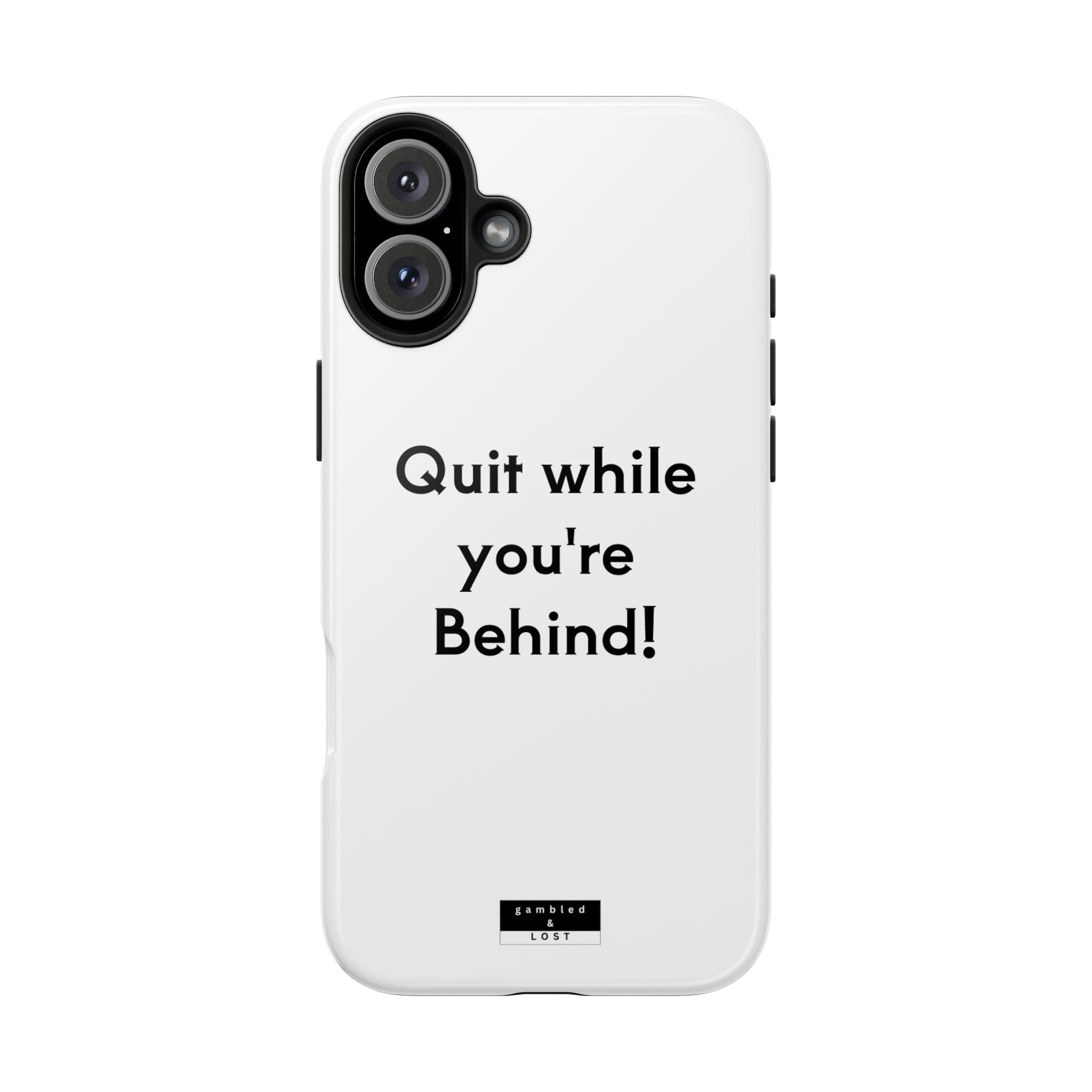 Quit while you're Behind Phone Case