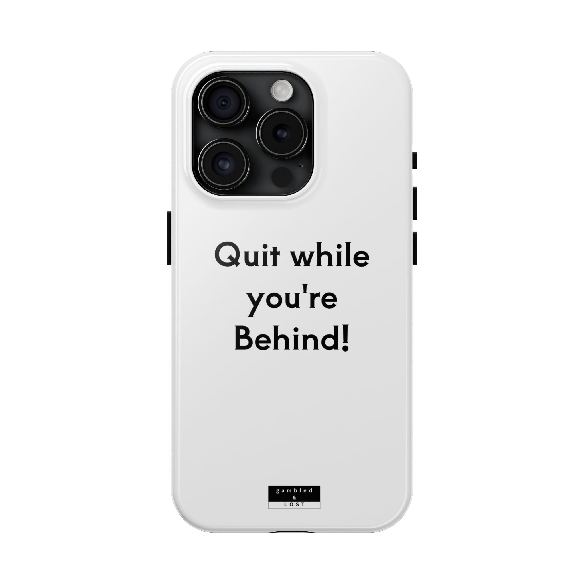 Quit while you're Behind Phone Case