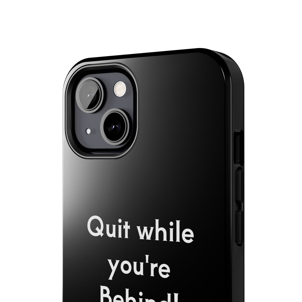 Quit while you're Behind Phone Case