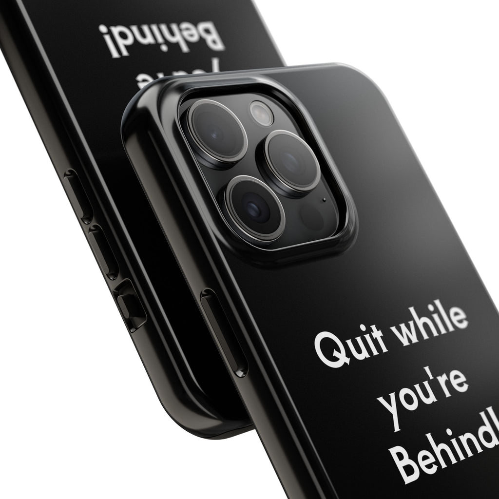 Quit while you're Behind Phone Case
