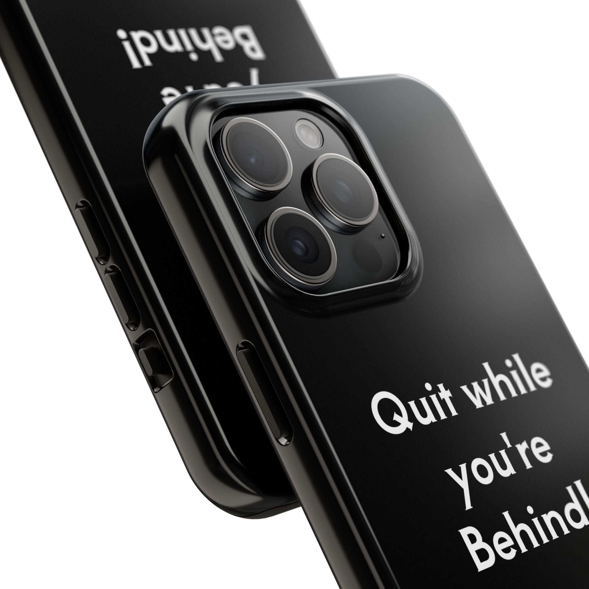Quit while you're Behind Phone Case