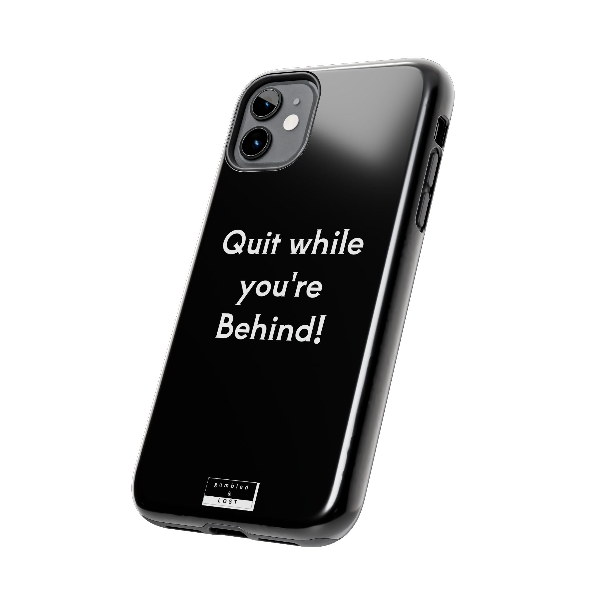 Quit while you're Behind Phone Case
