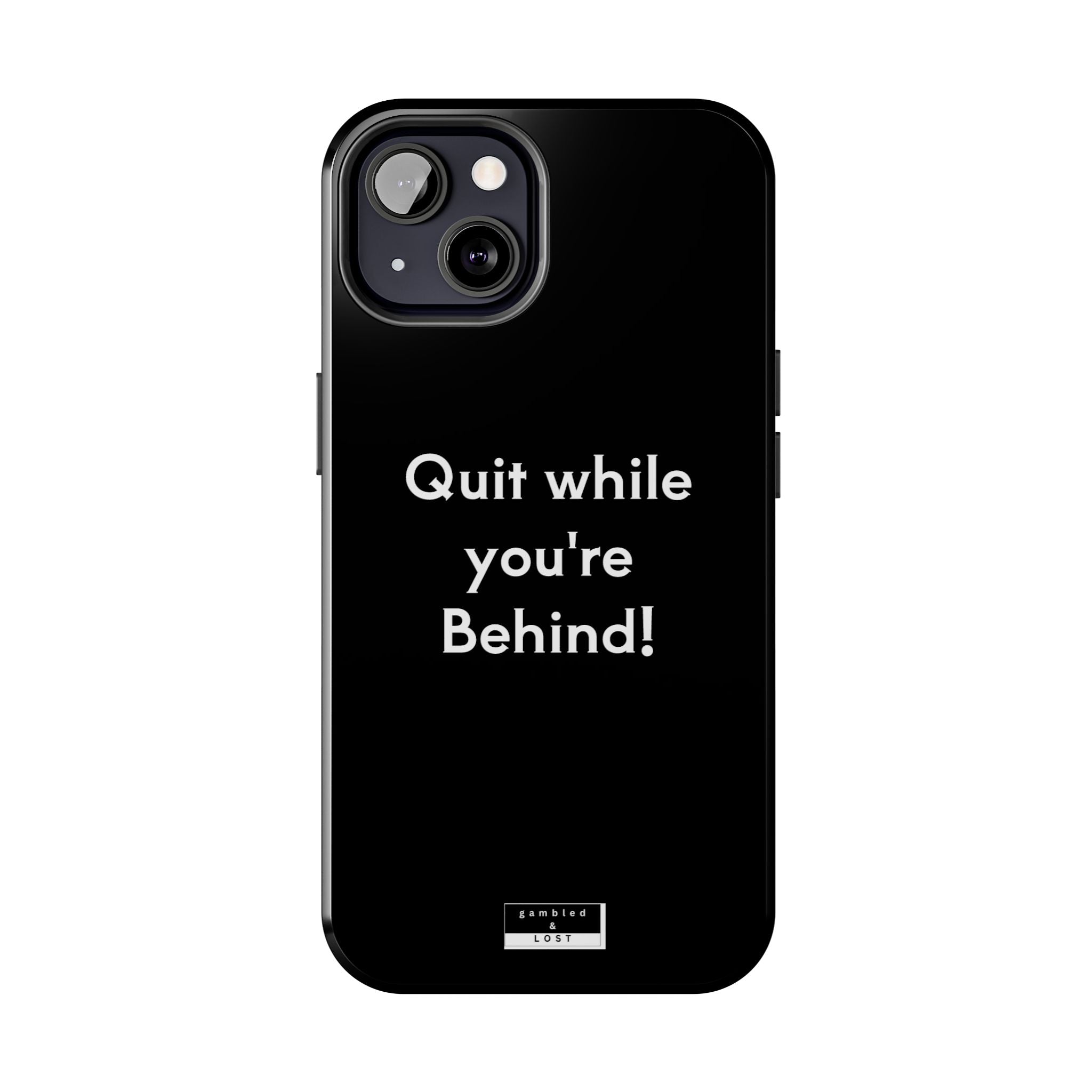 Quit while you're Behind Phone Case