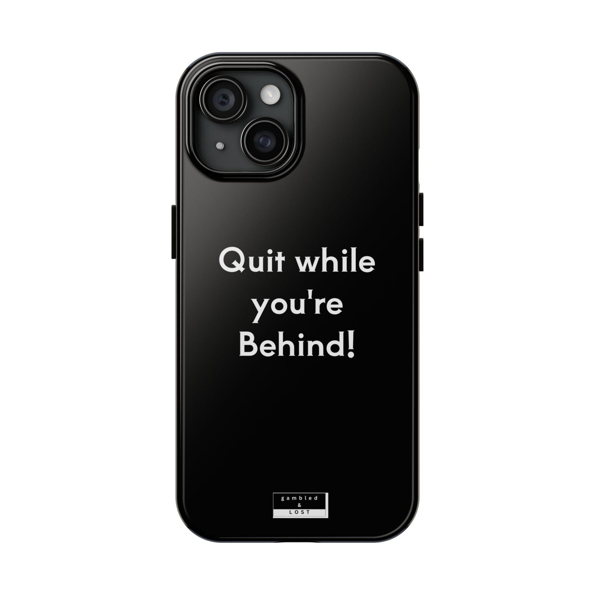 Quit while you're Behind Phone Case