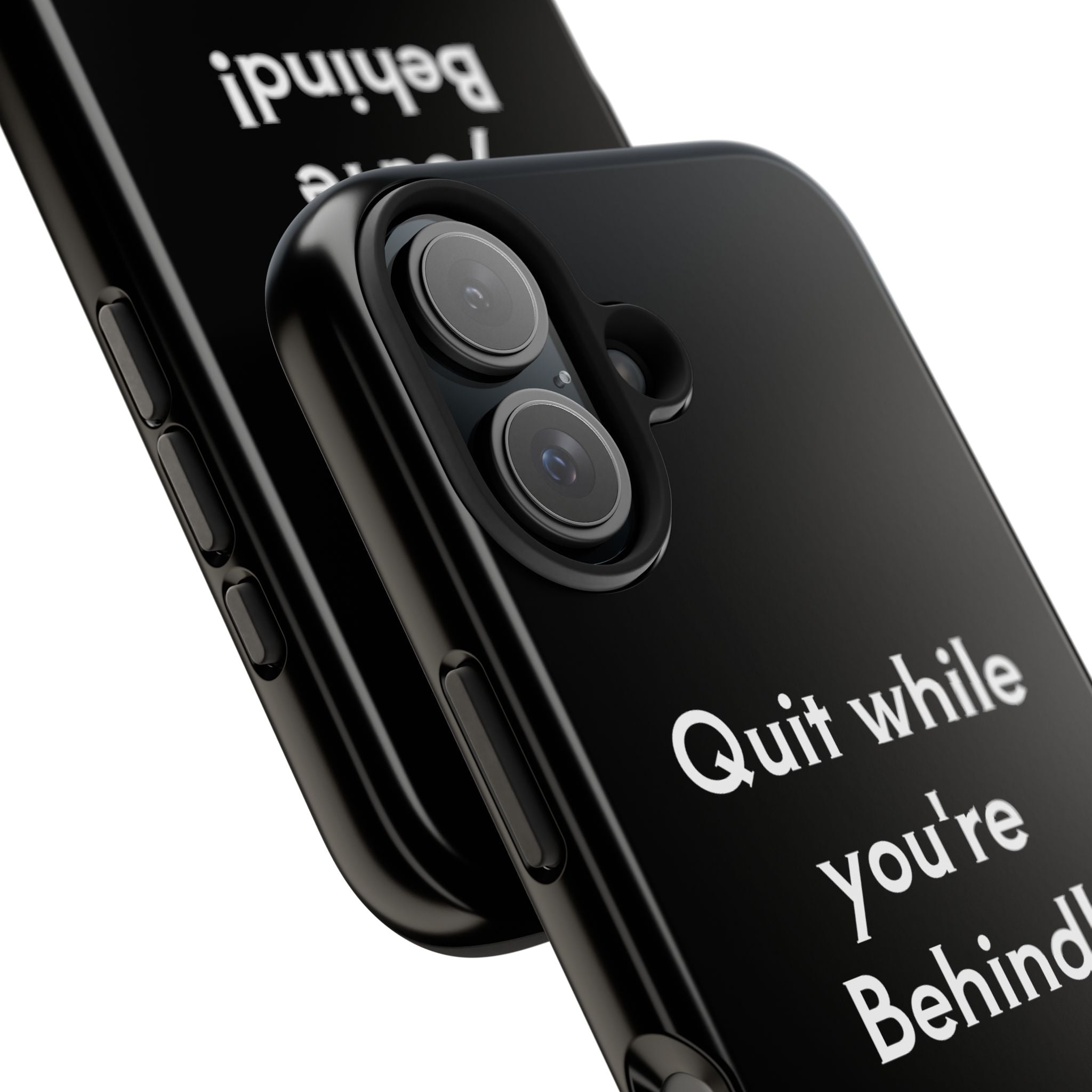 Quit while you're Behind Phone Case