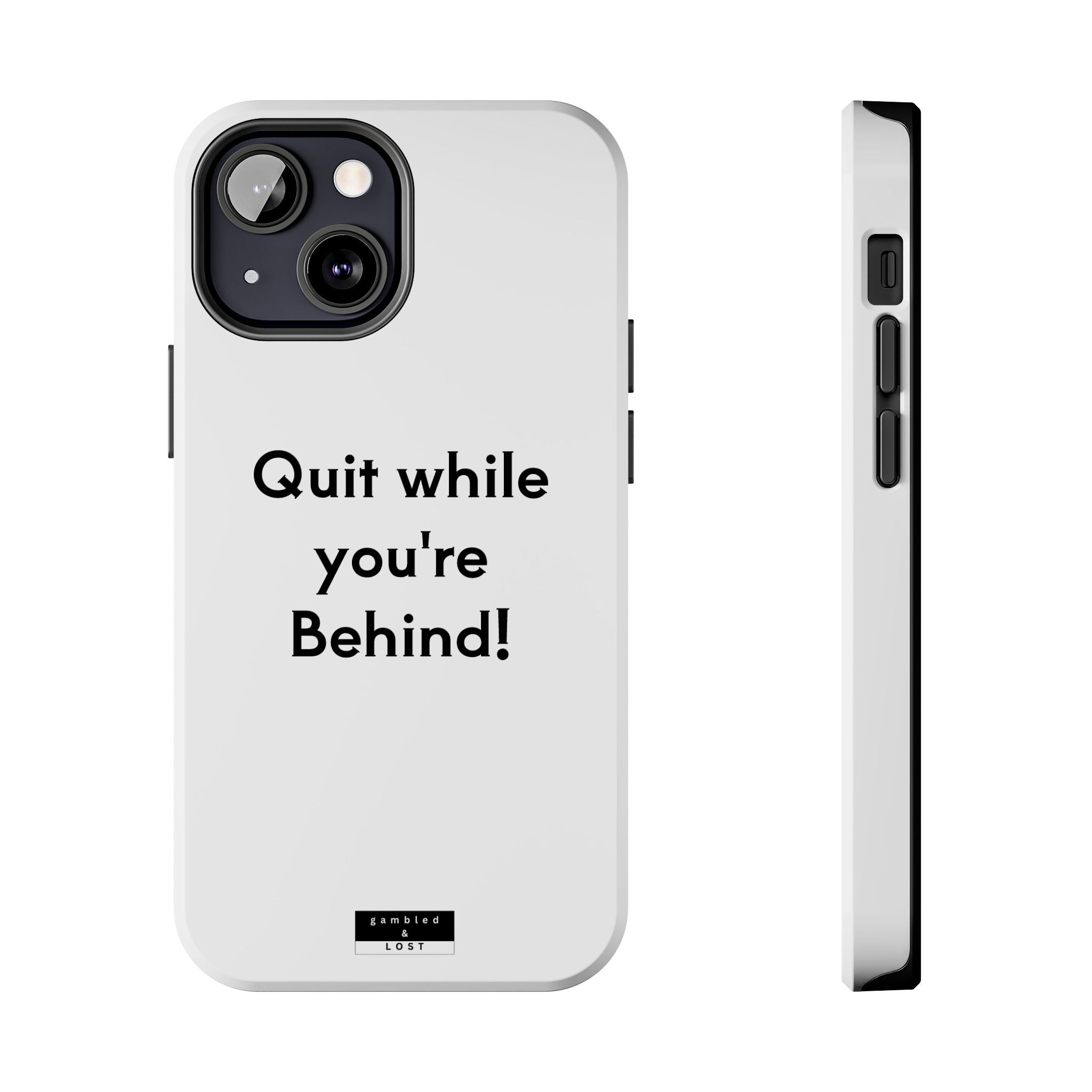Quit while you're Behind Phone Case