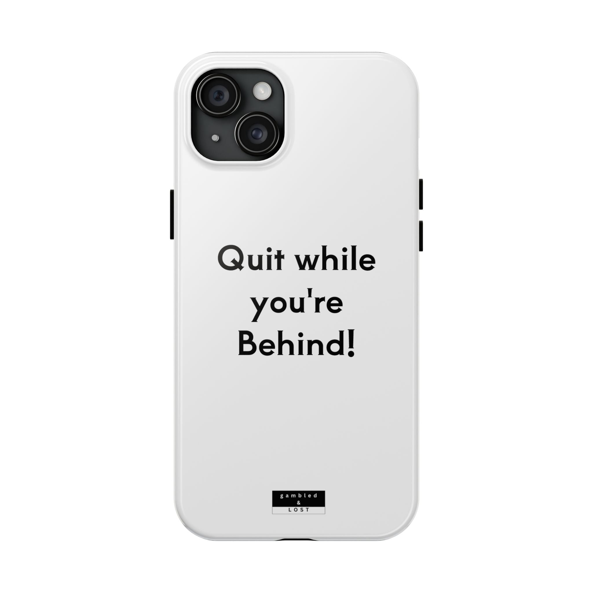 Quit while you're Behind Phone Case