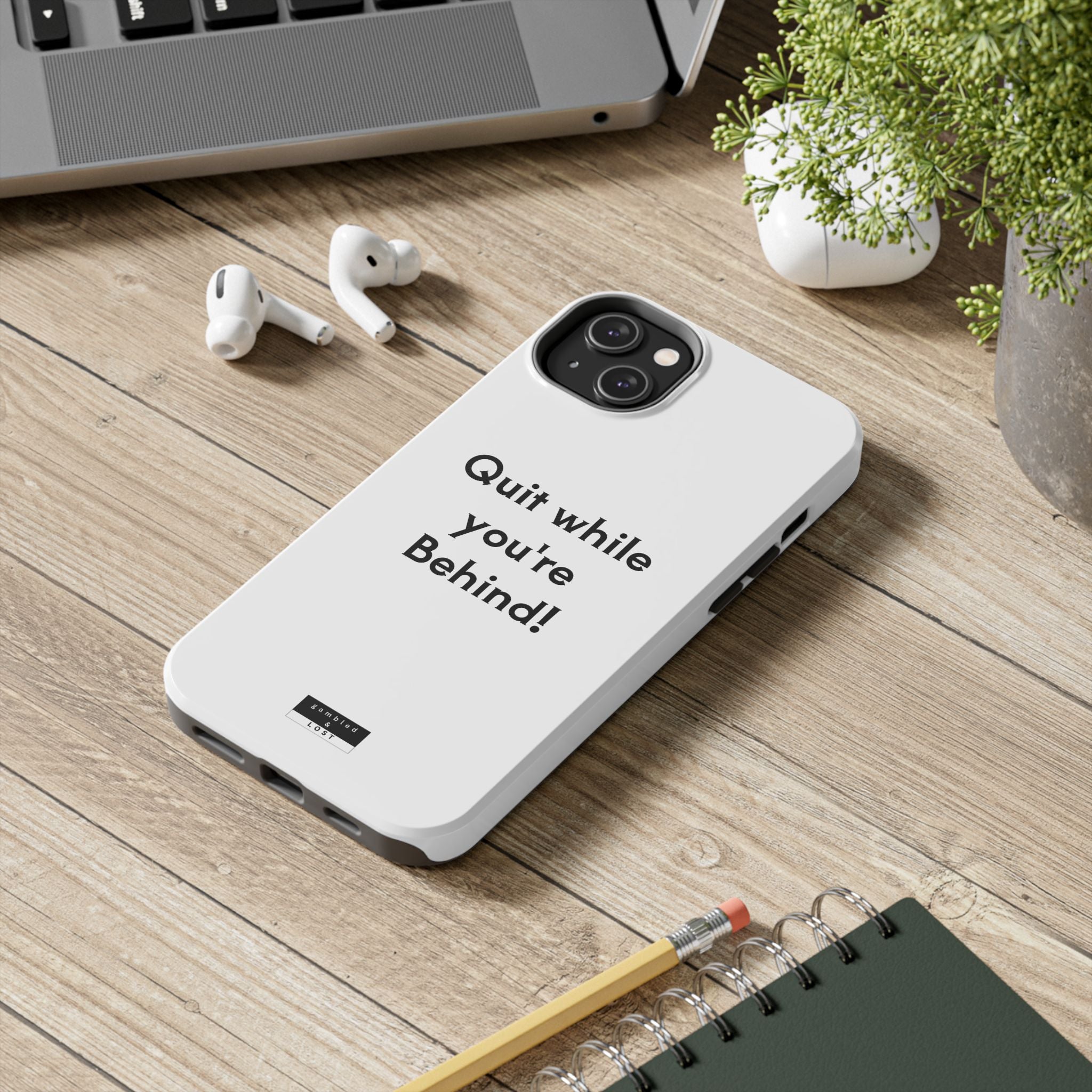 Quit while you're Behind Phone Case