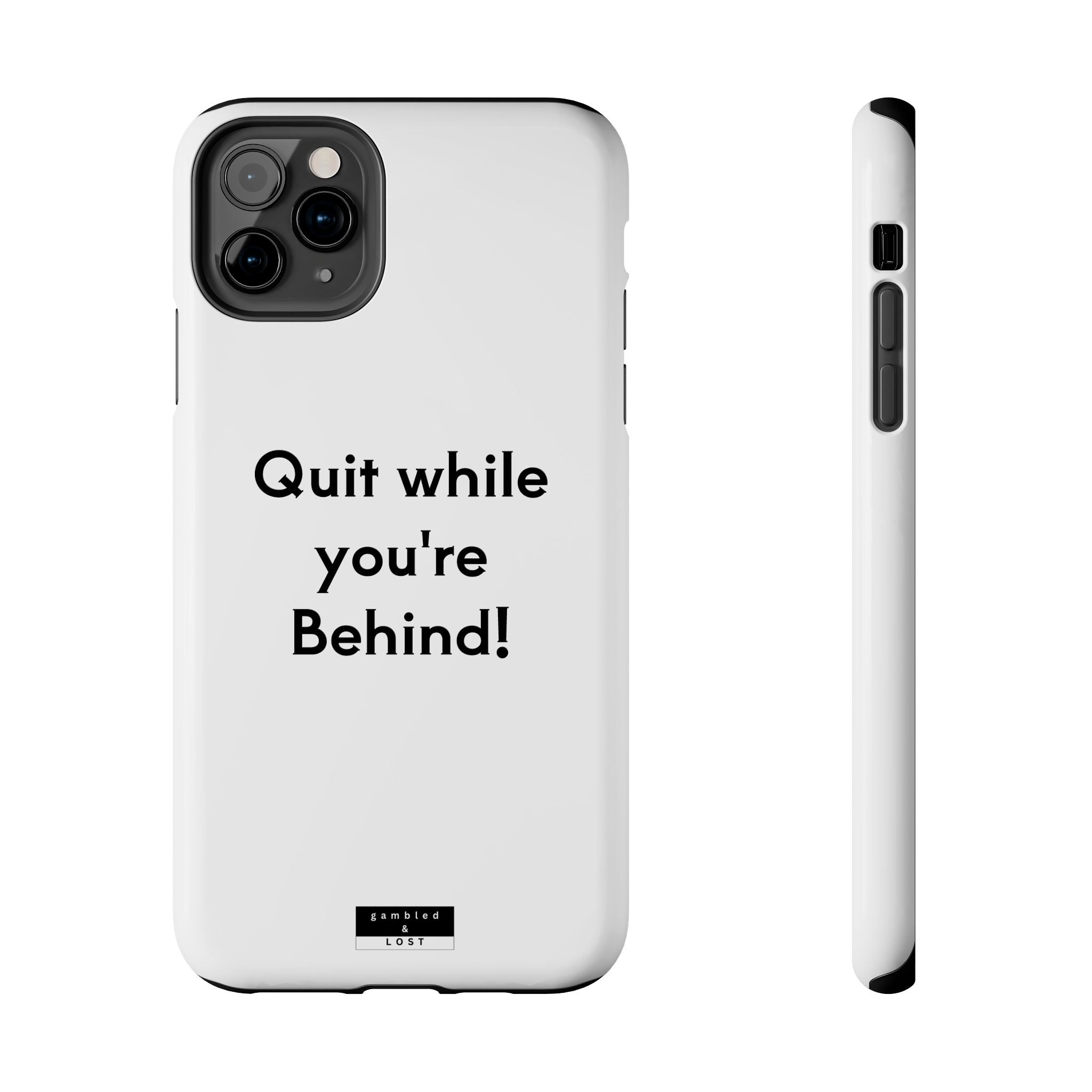 Quit while you're Behind Phone Case