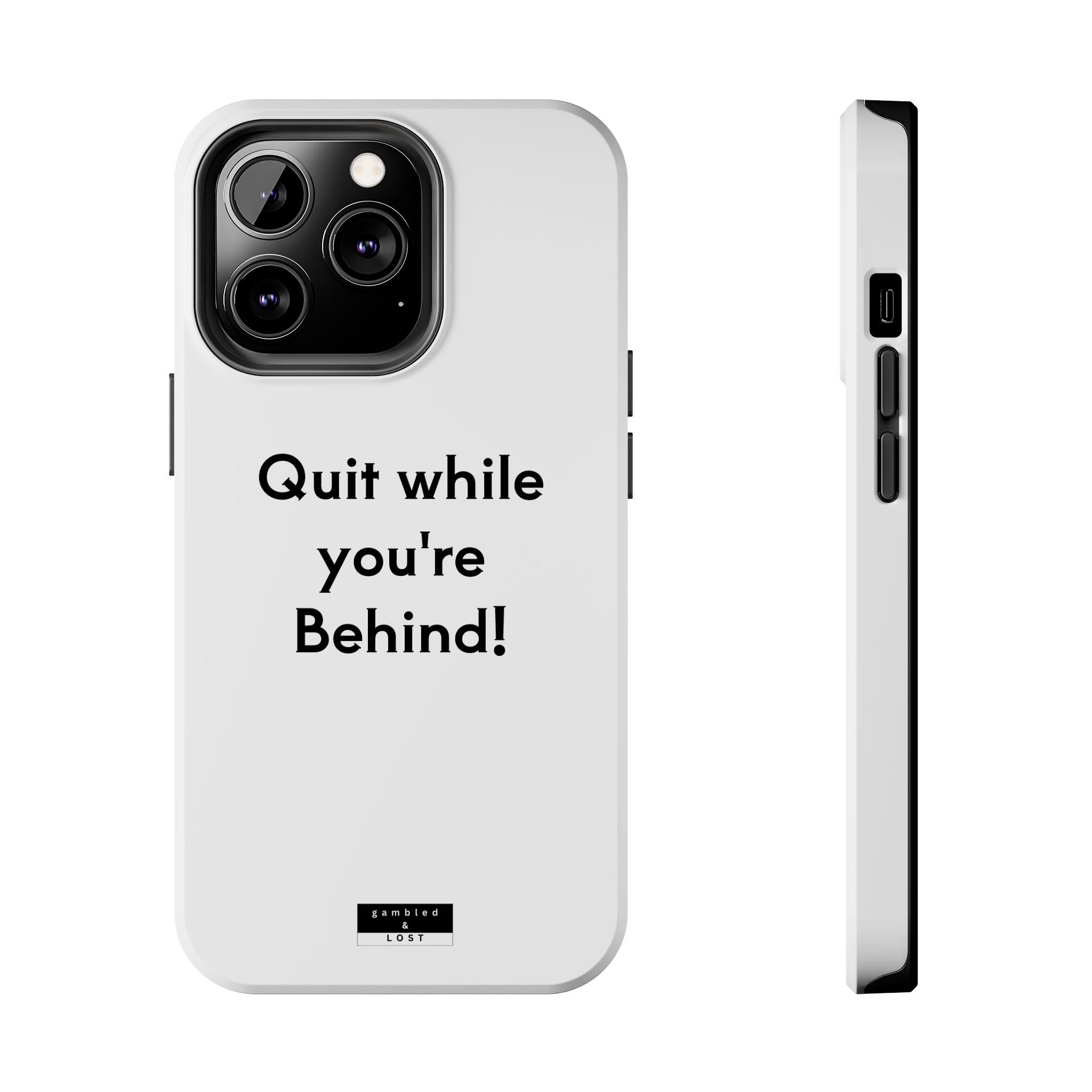 Quit while you're Behind Phone Case