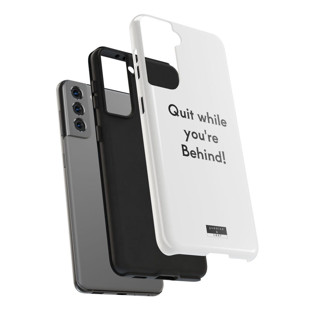Quit while you're Behind Phone Case