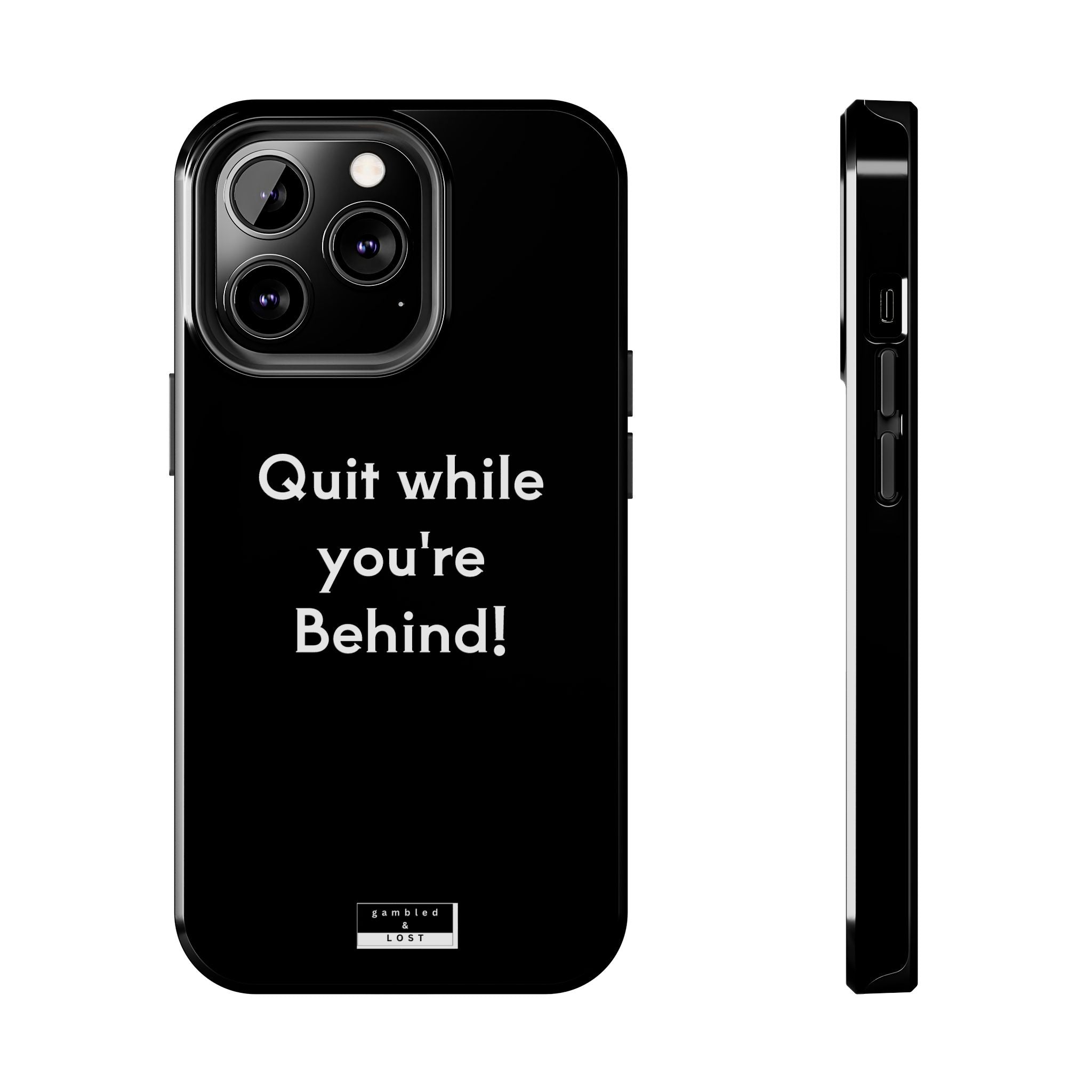 Quit while you're Behind Phone Case