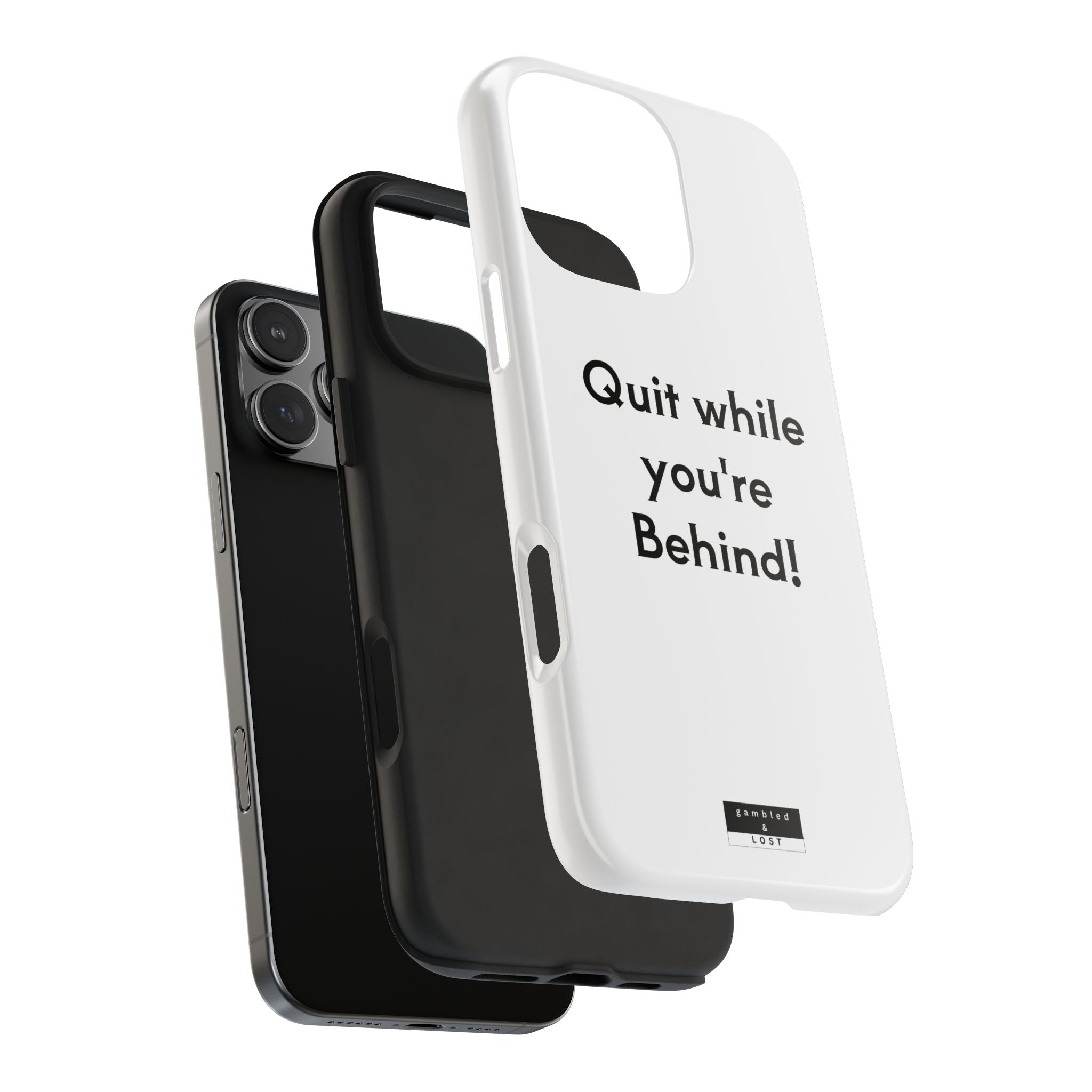 Quit while you're Behind Phone Case