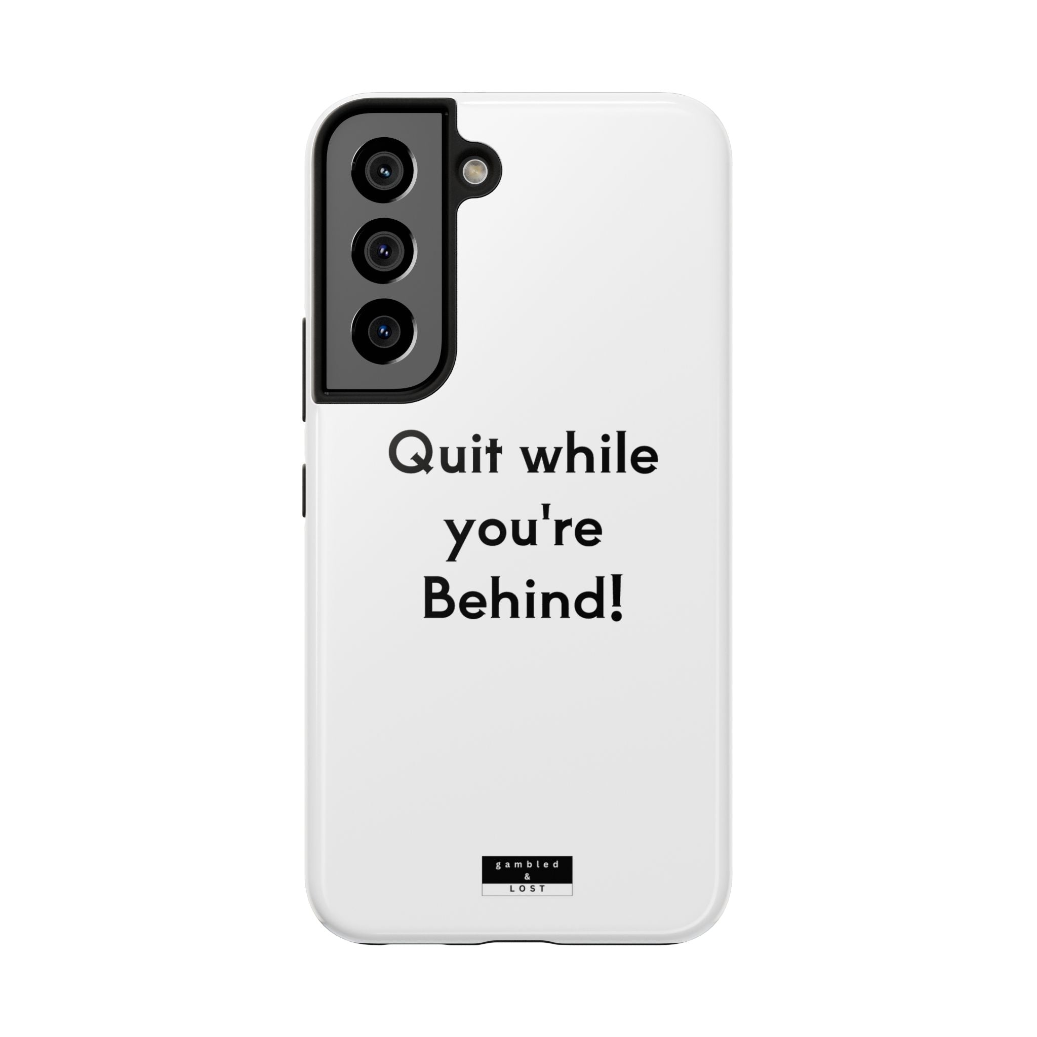 Quit while you're Behind Phone Case