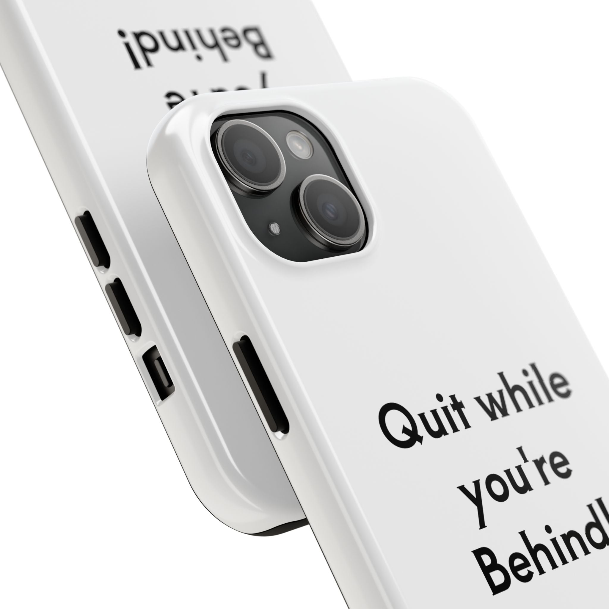 Quit while you're Behind Phone Case