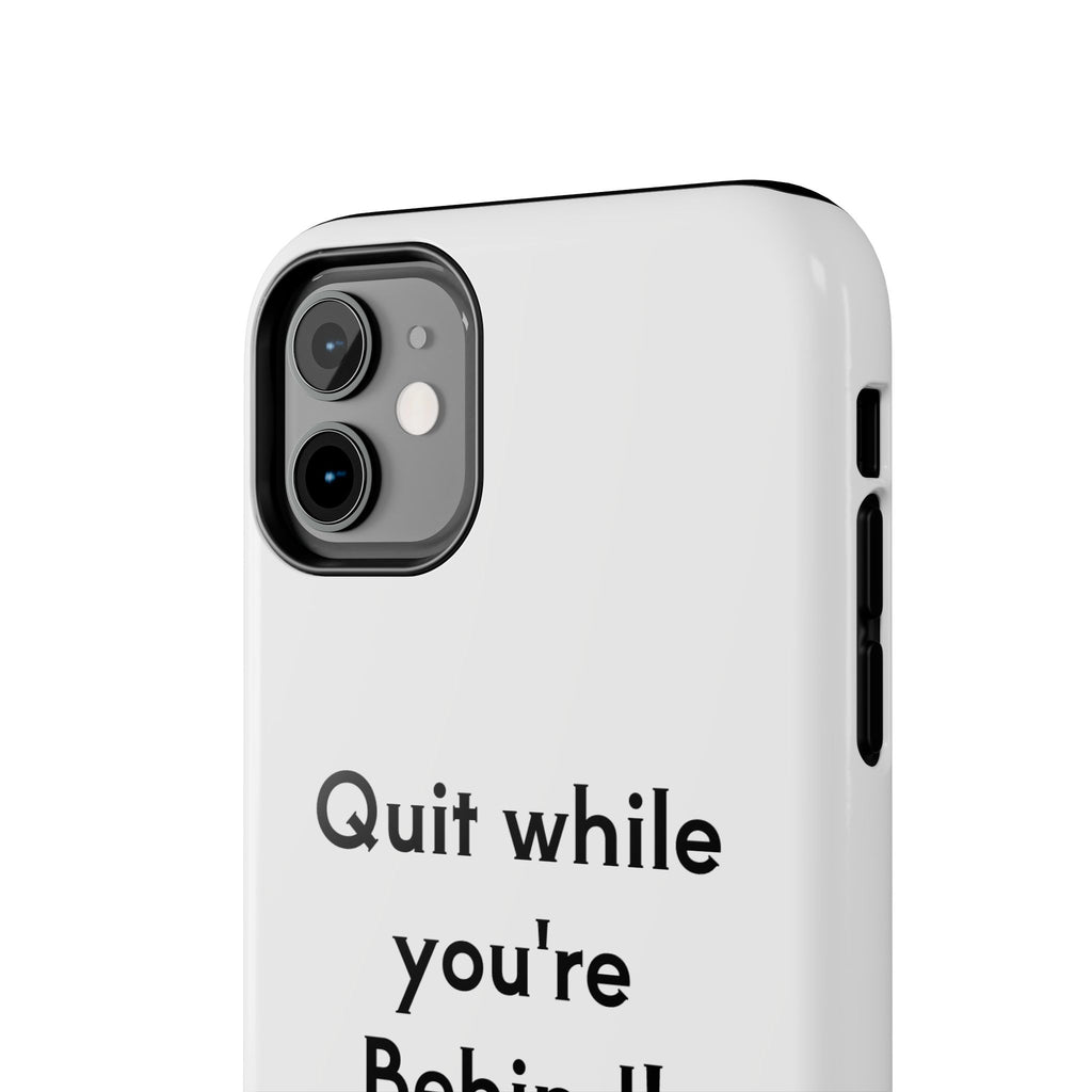 Quit while you're Behind Phone Case
