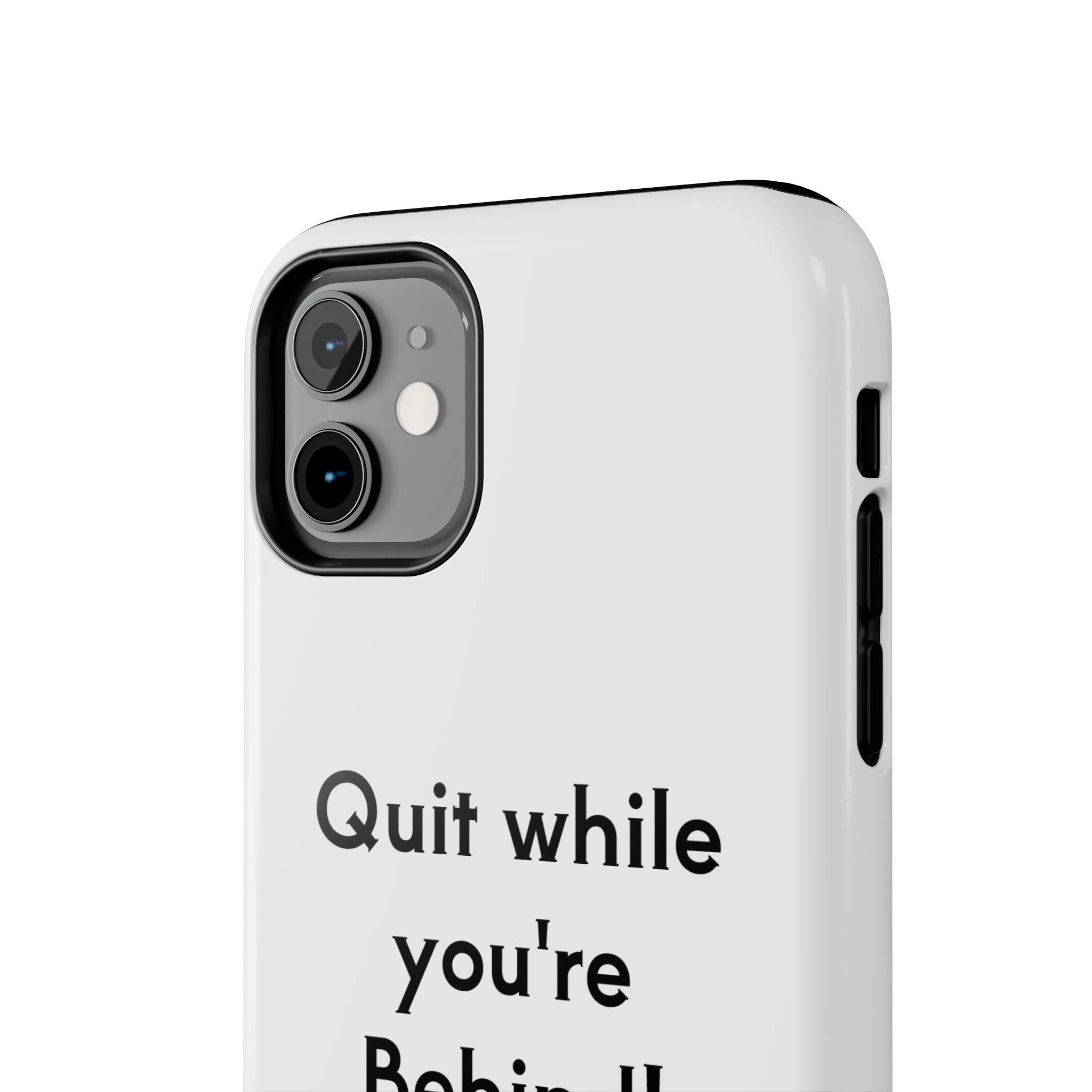 Quit while you're Behind Phone Case