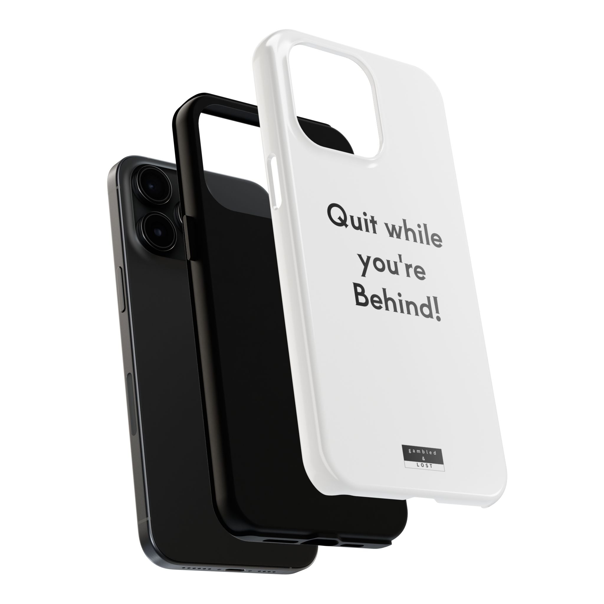 Quit while you're Behind Phone Case