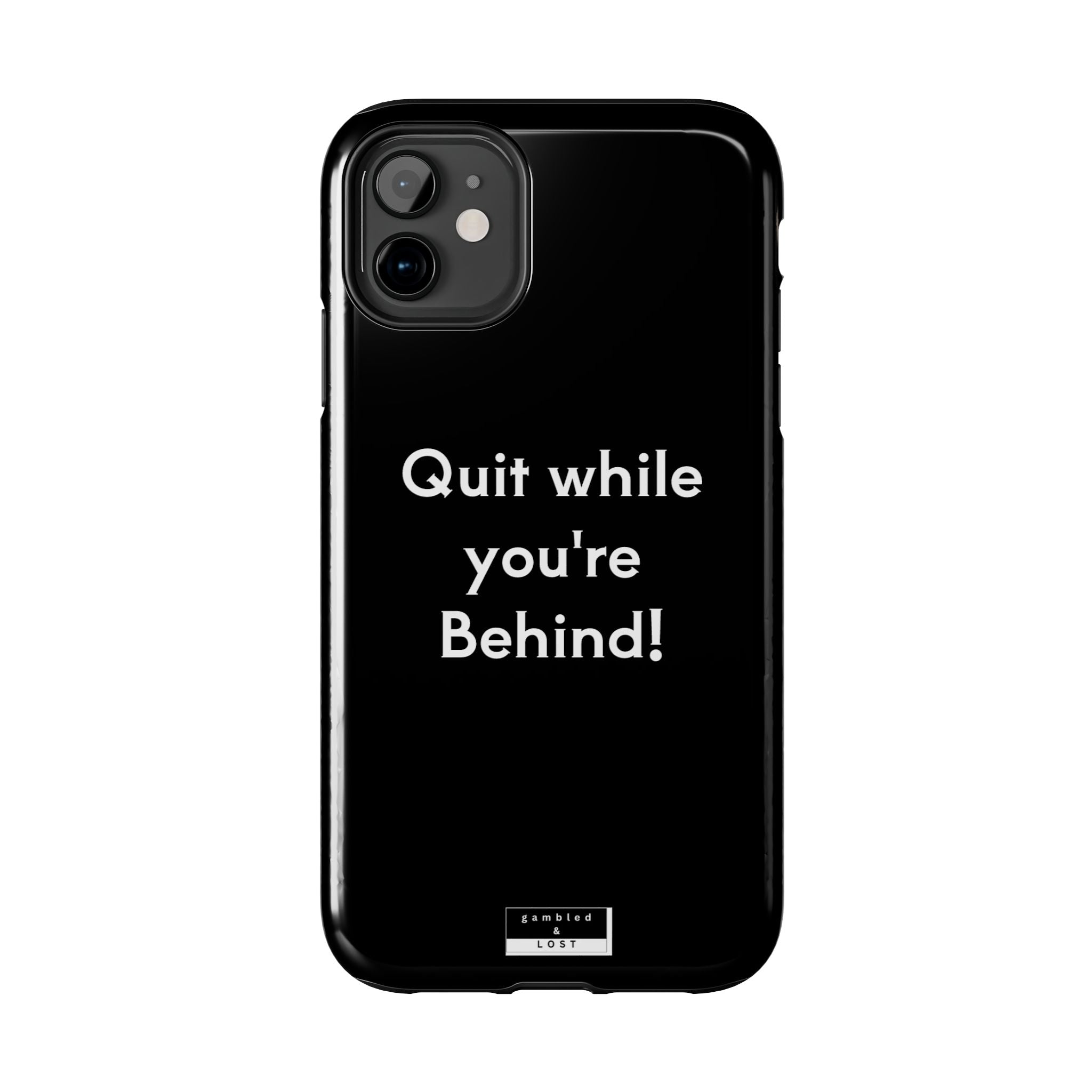 Quit while you're Behind Phone Case