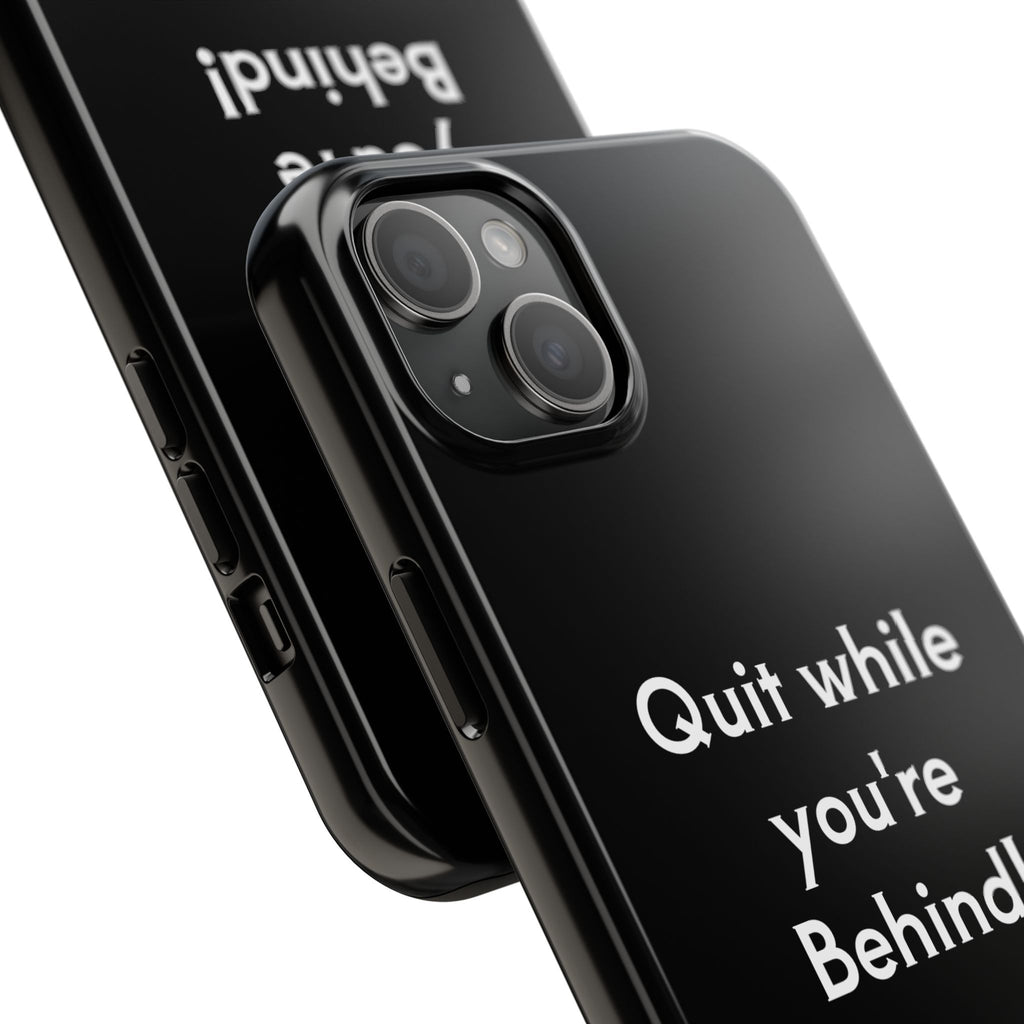 Quit while you're Behind Phone Case