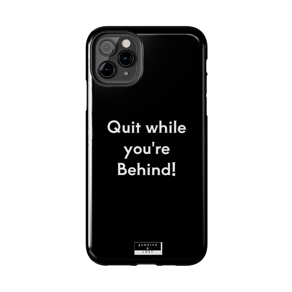 Quit while you're Behind Phone Case
