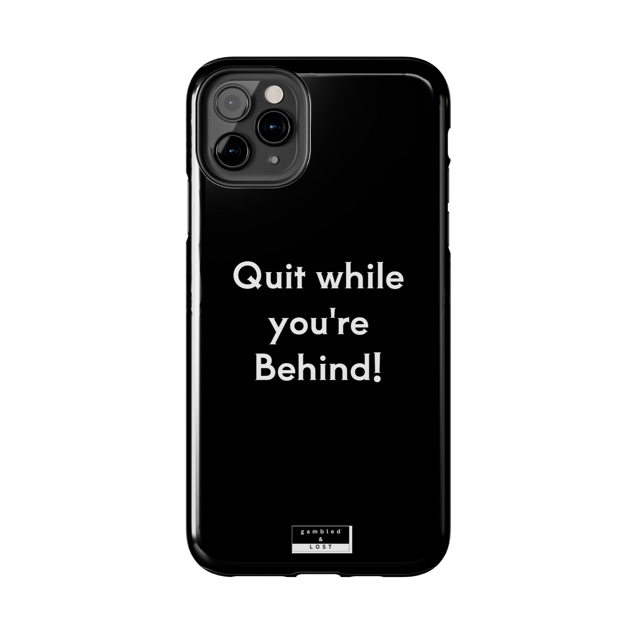 Quit while you're Behind Phone Case