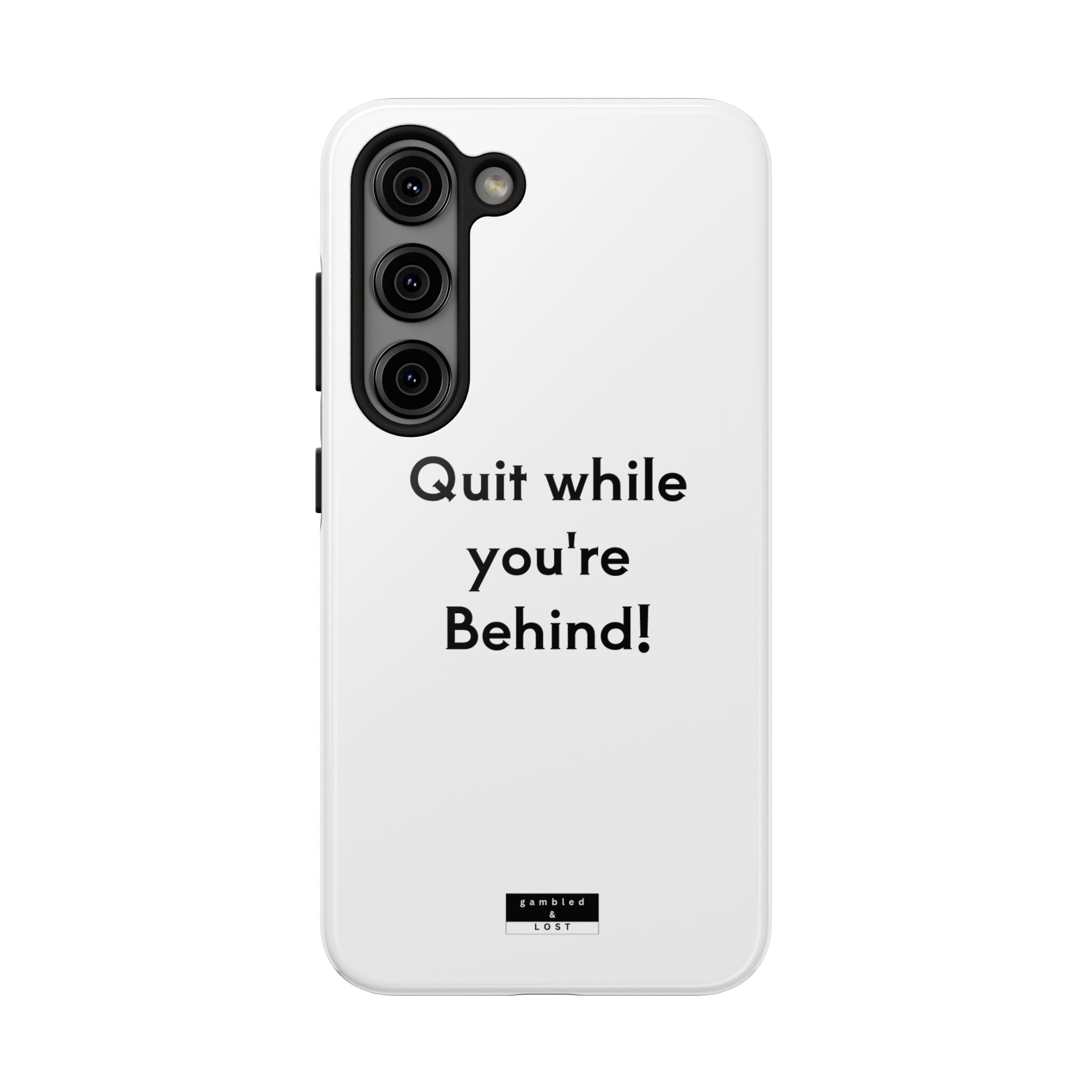 Quit while you're Behind Phone Case