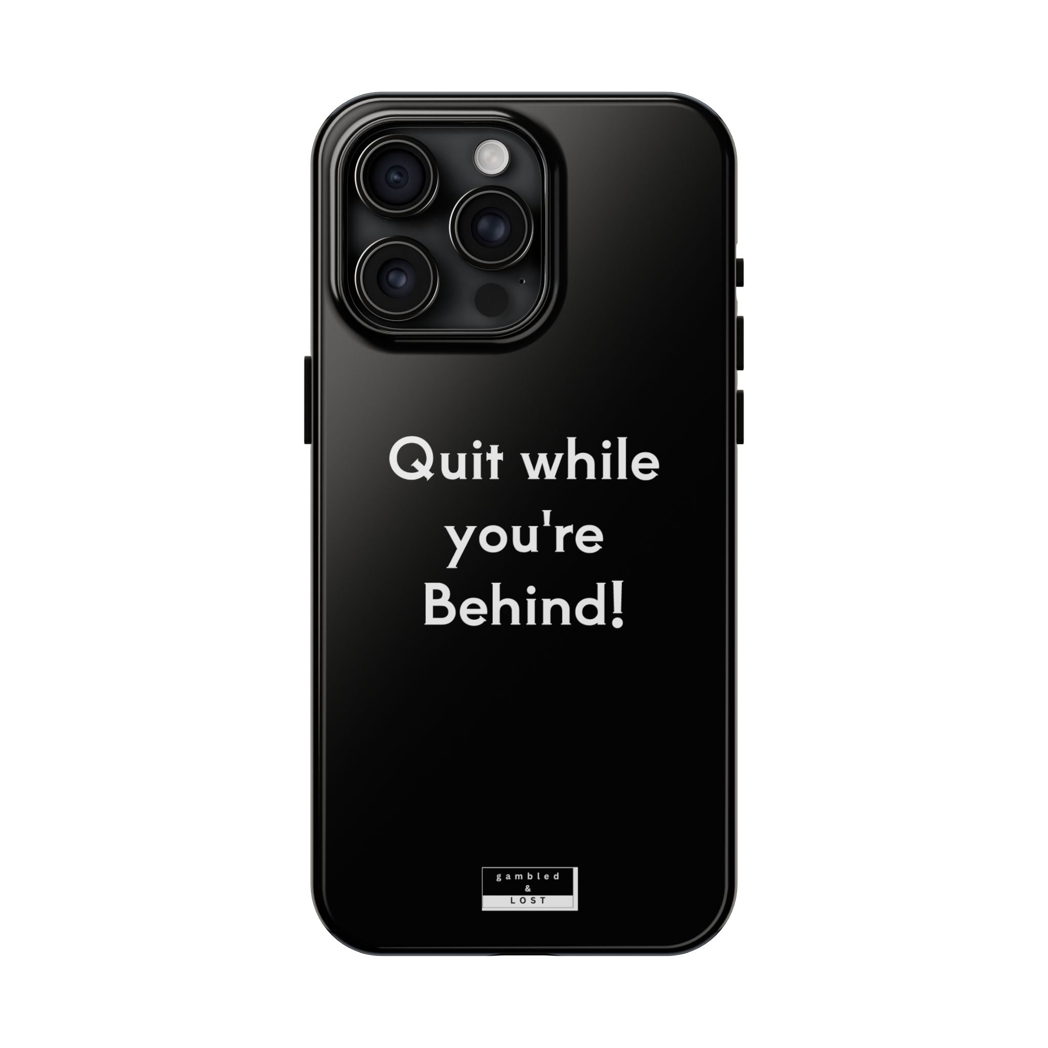 Quit while you're Behind Phone Case