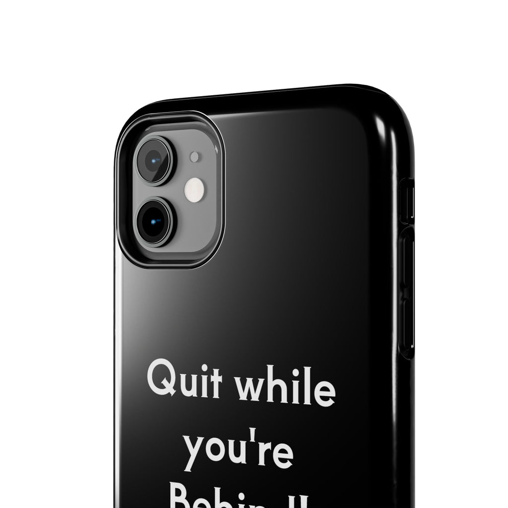 Quit while you're Behind Phone Case