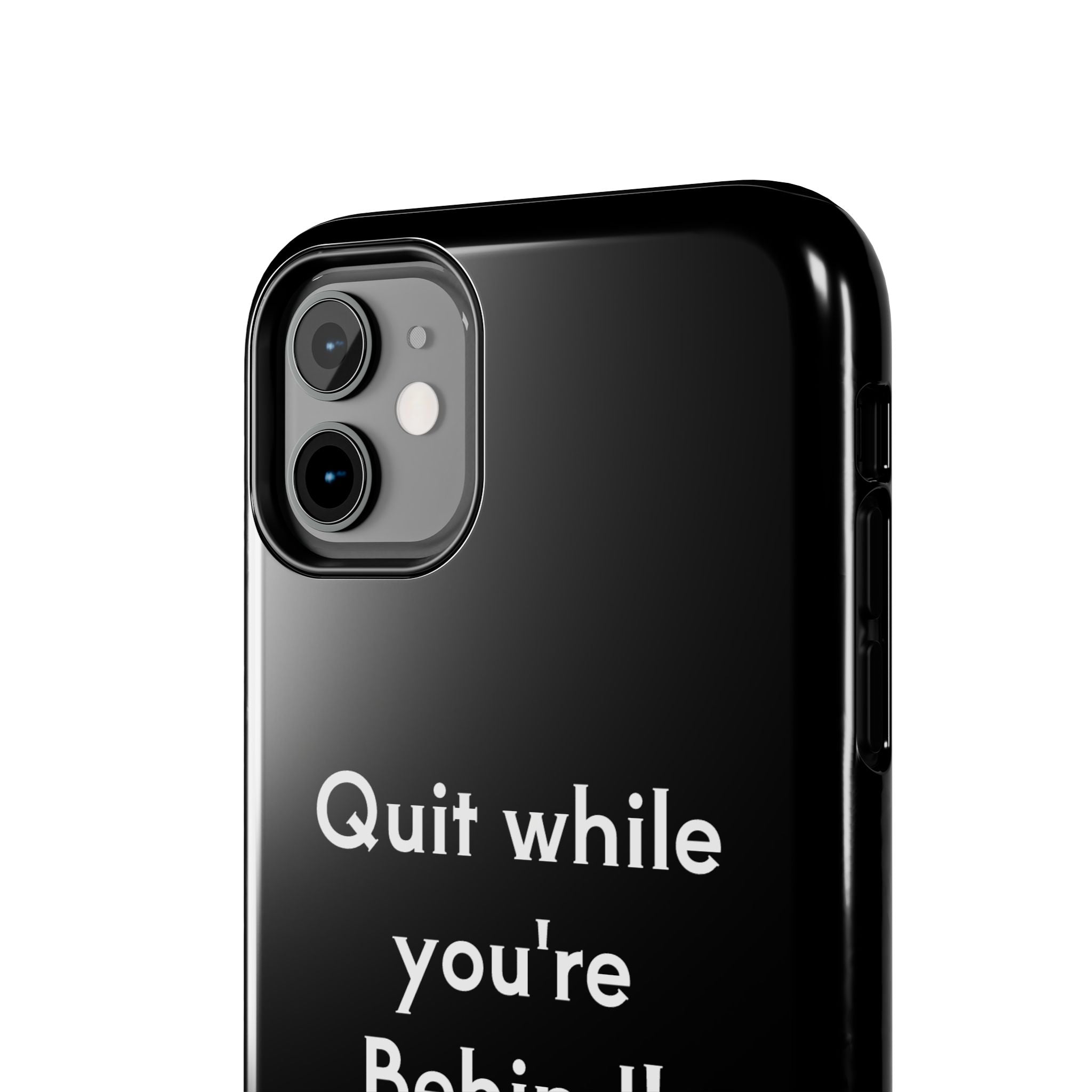 Quit while you're Behind Phone Case