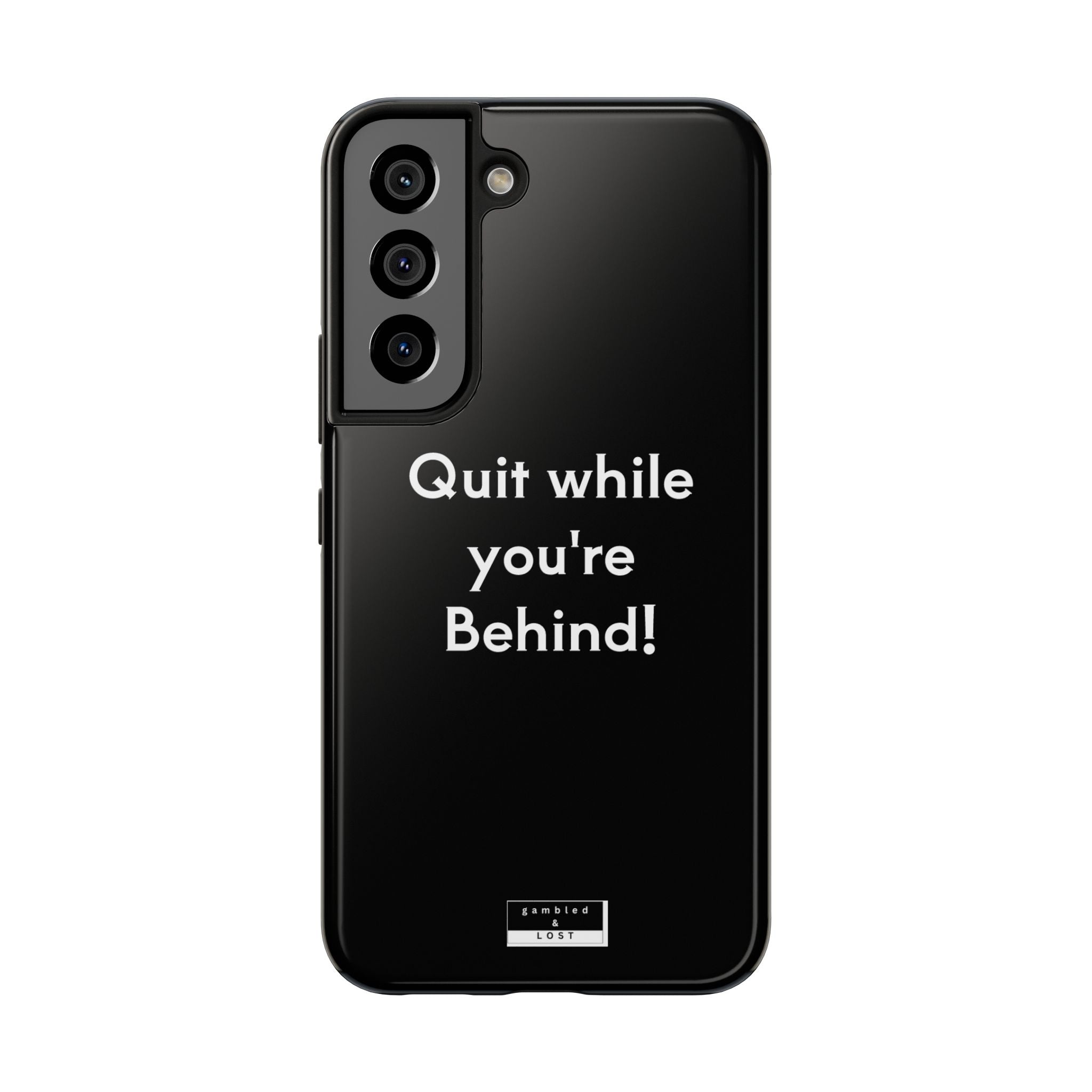 Quit while you're Behind Phone Case