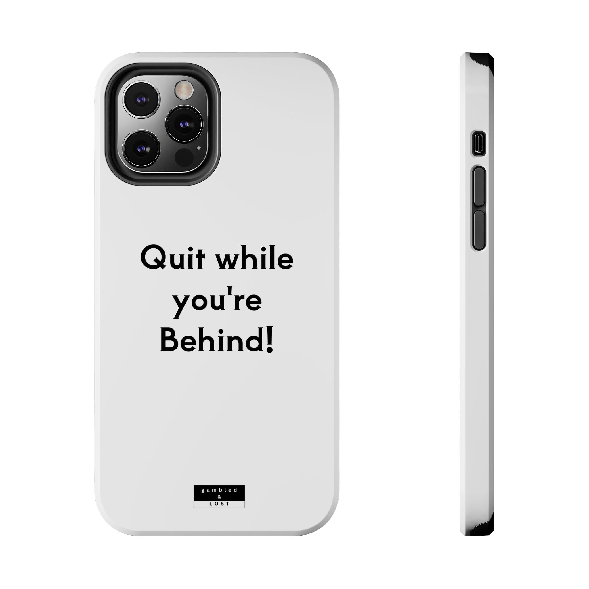 Quit while you're Behind Phone Case