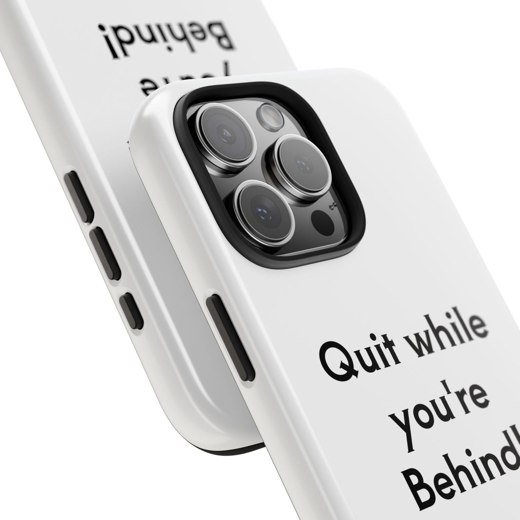 Quit while you're Behind Phone Case
