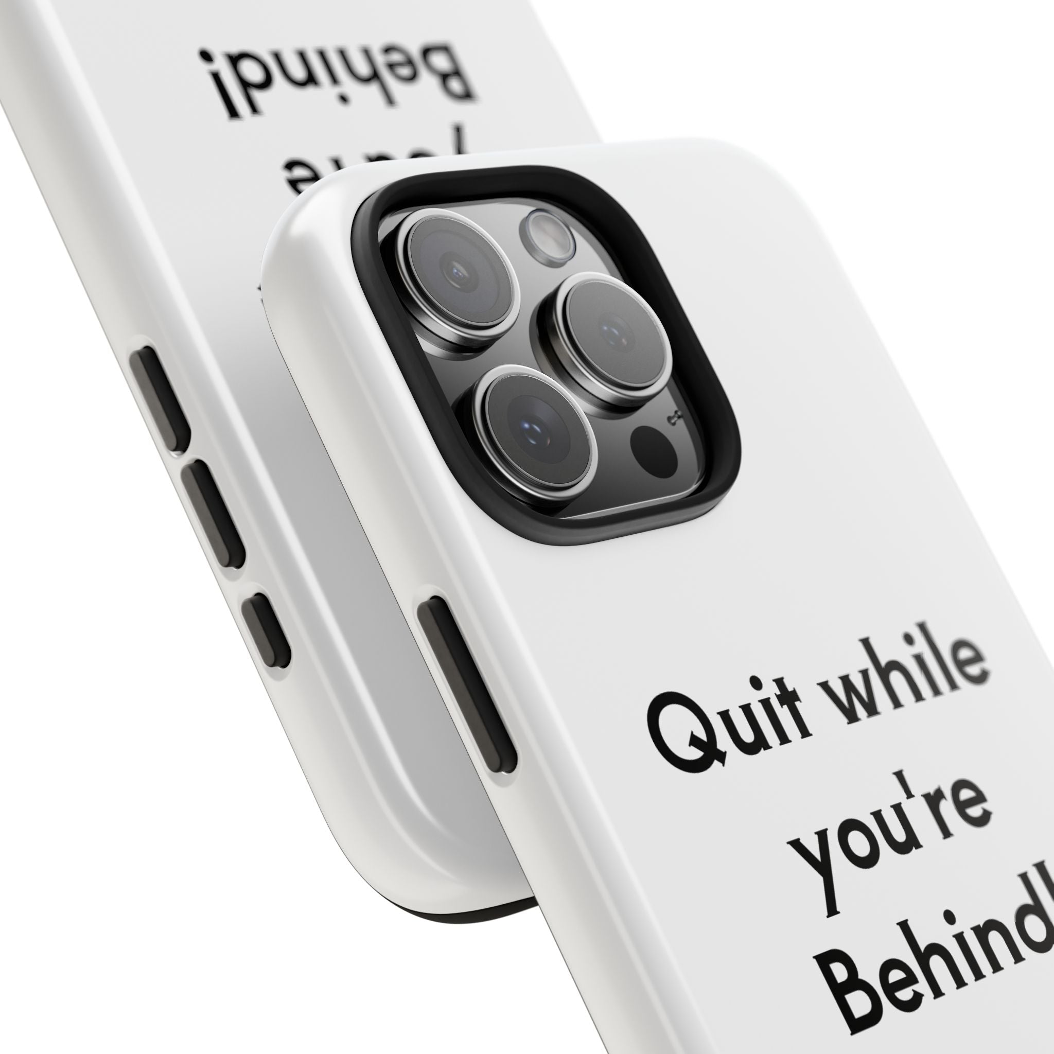 Quit while you're Behind Phone Case
