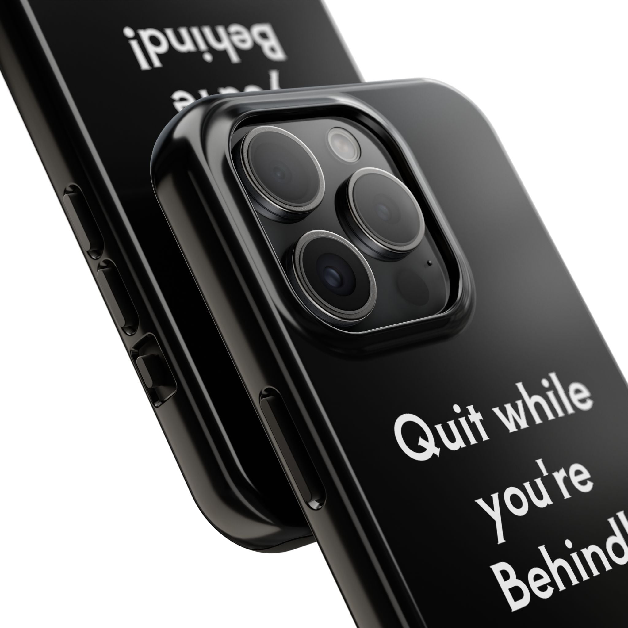 Quit while you're Behind Phone Case