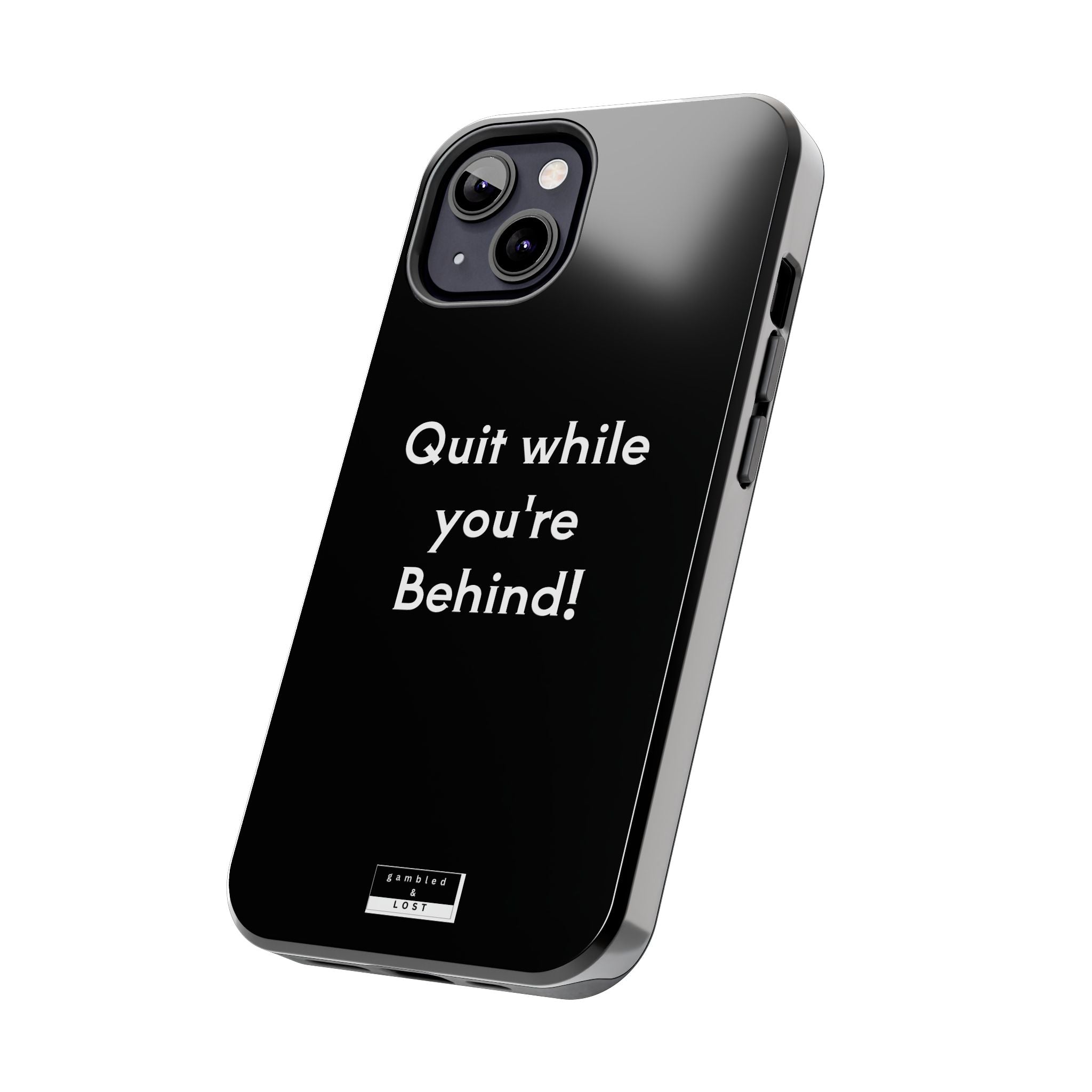 Quit while you're Behind Phone Case