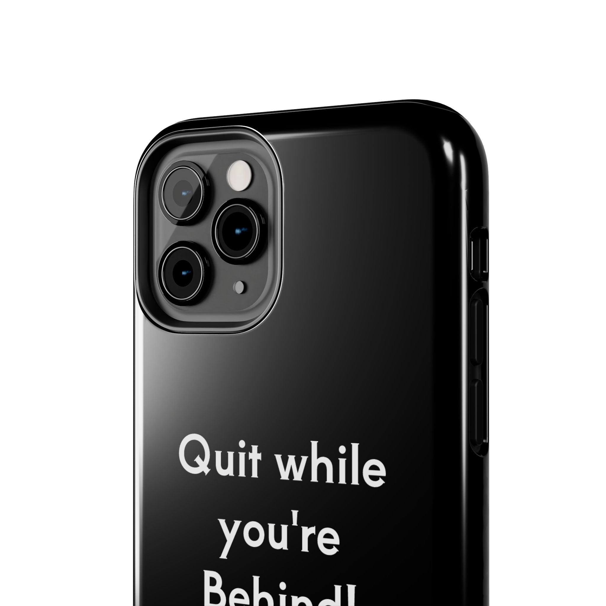 Quit while you're Behind Phone Case