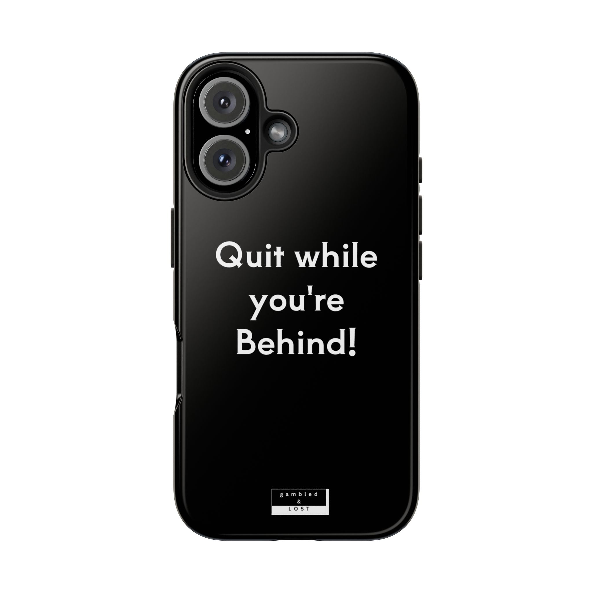 Quit while you're Behind Phone Case