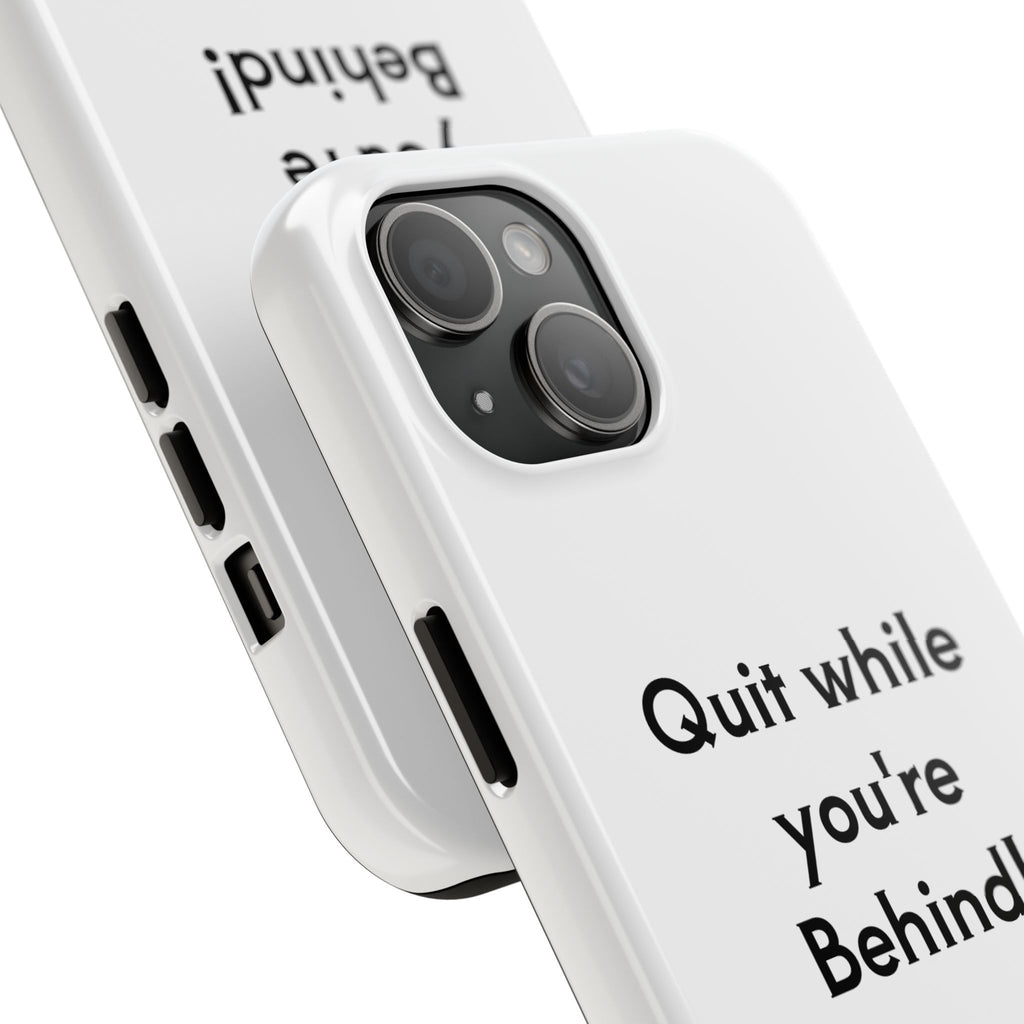 Quit while you're Behind Phone Case