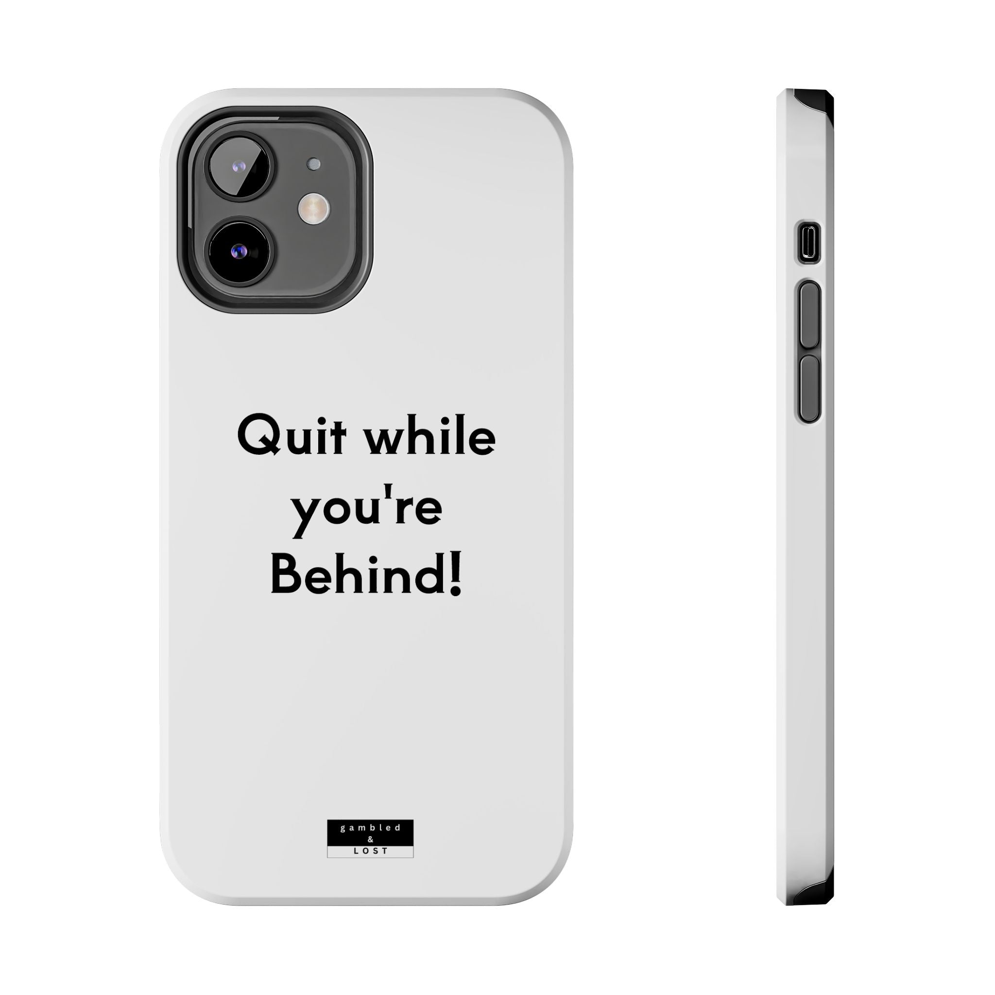 Quit while you're Behind Phone Case