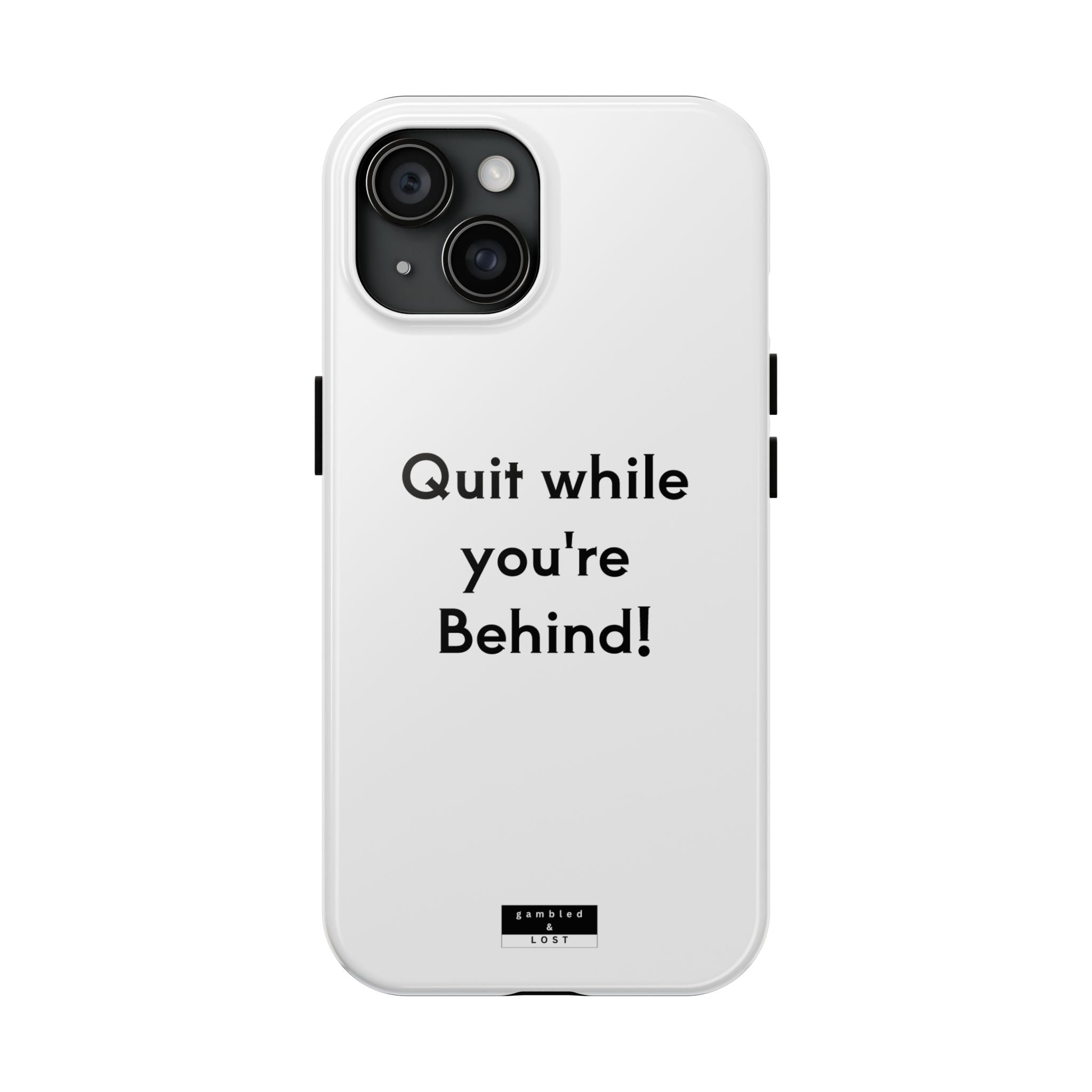 Quit while you're Behind Phone Case