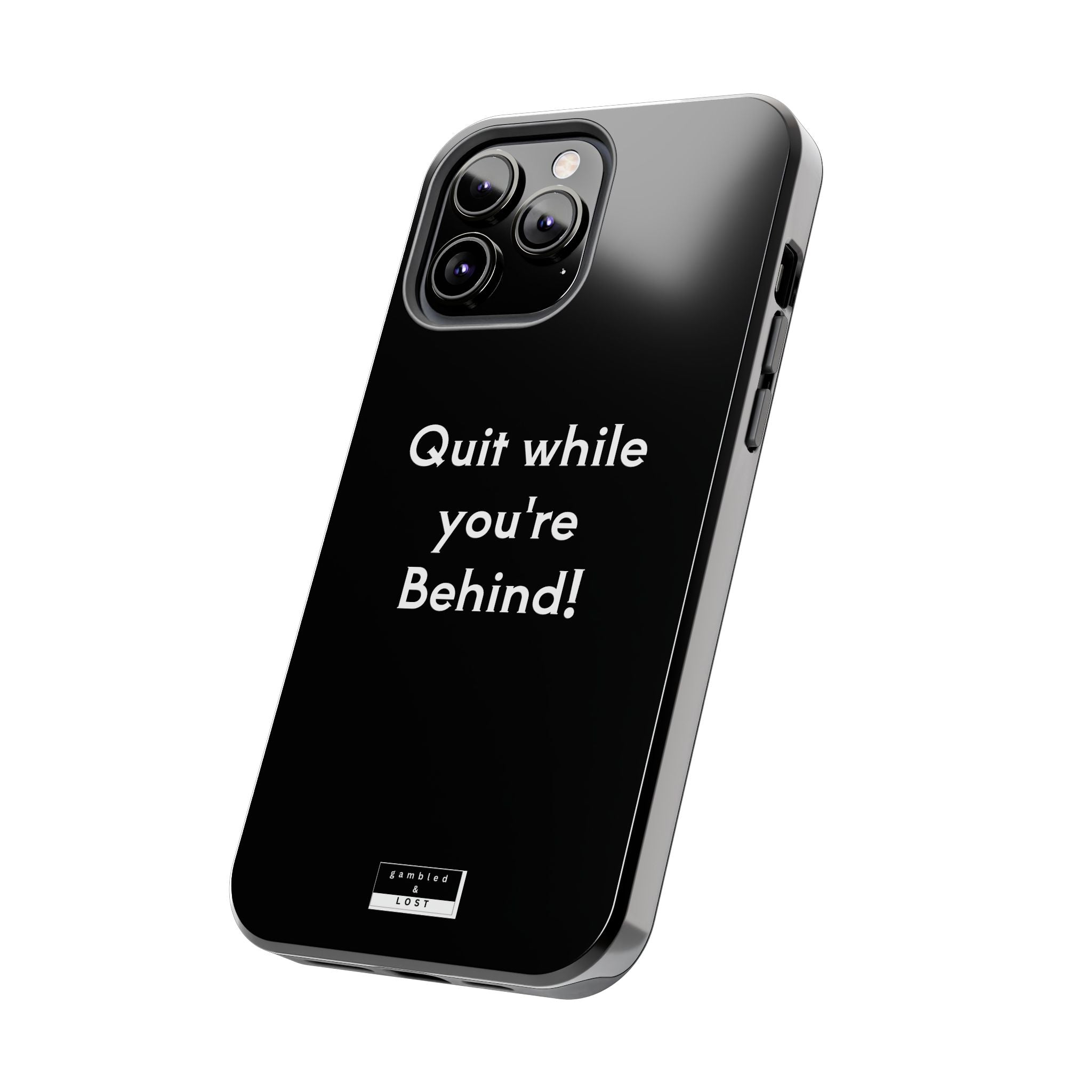 Quit while you're Behind Phone Case