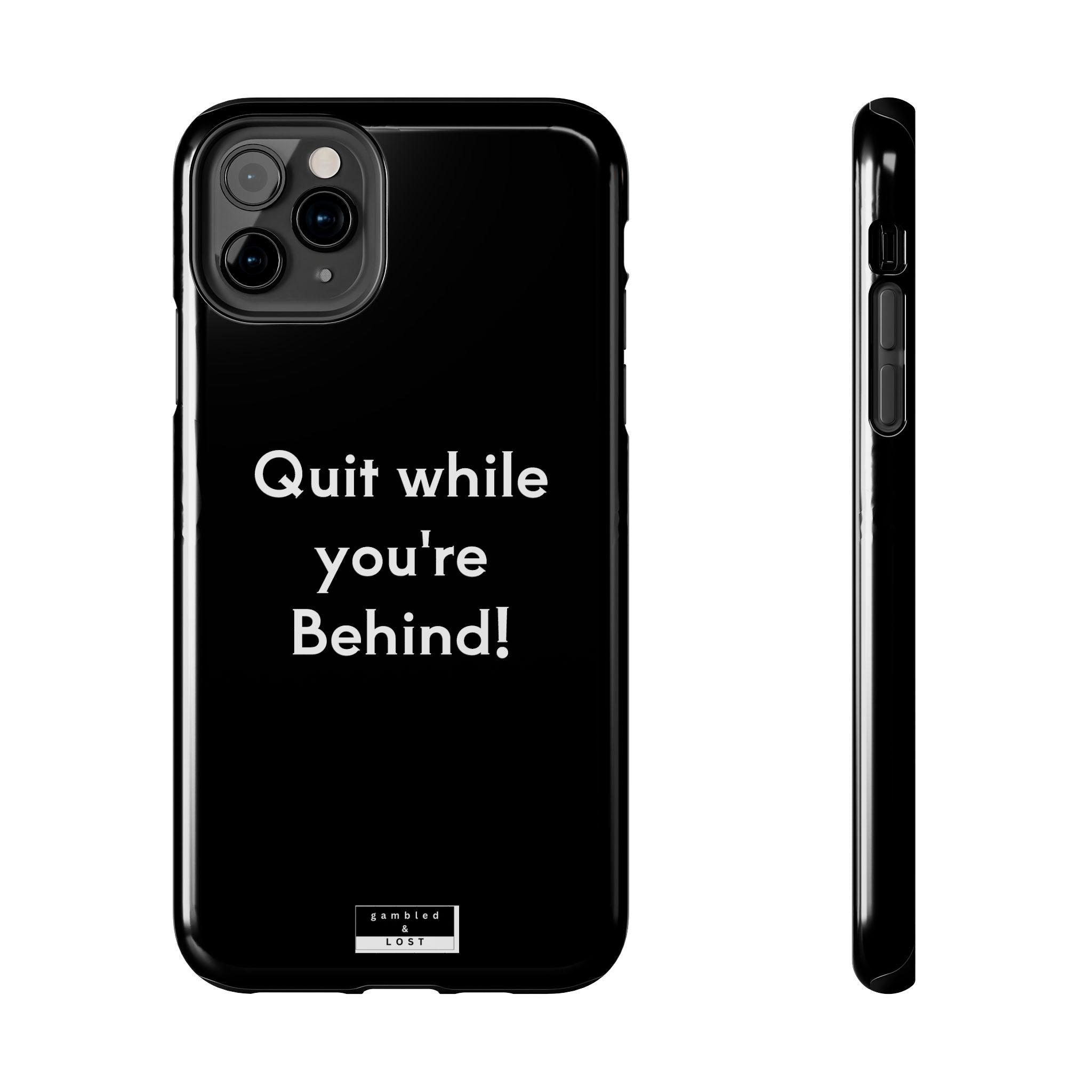 Quit while you're Behind Phone Case