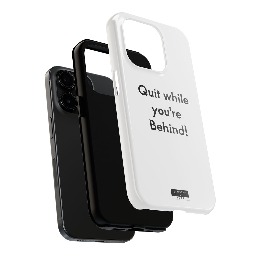 Quit while you're Behind Phone Case