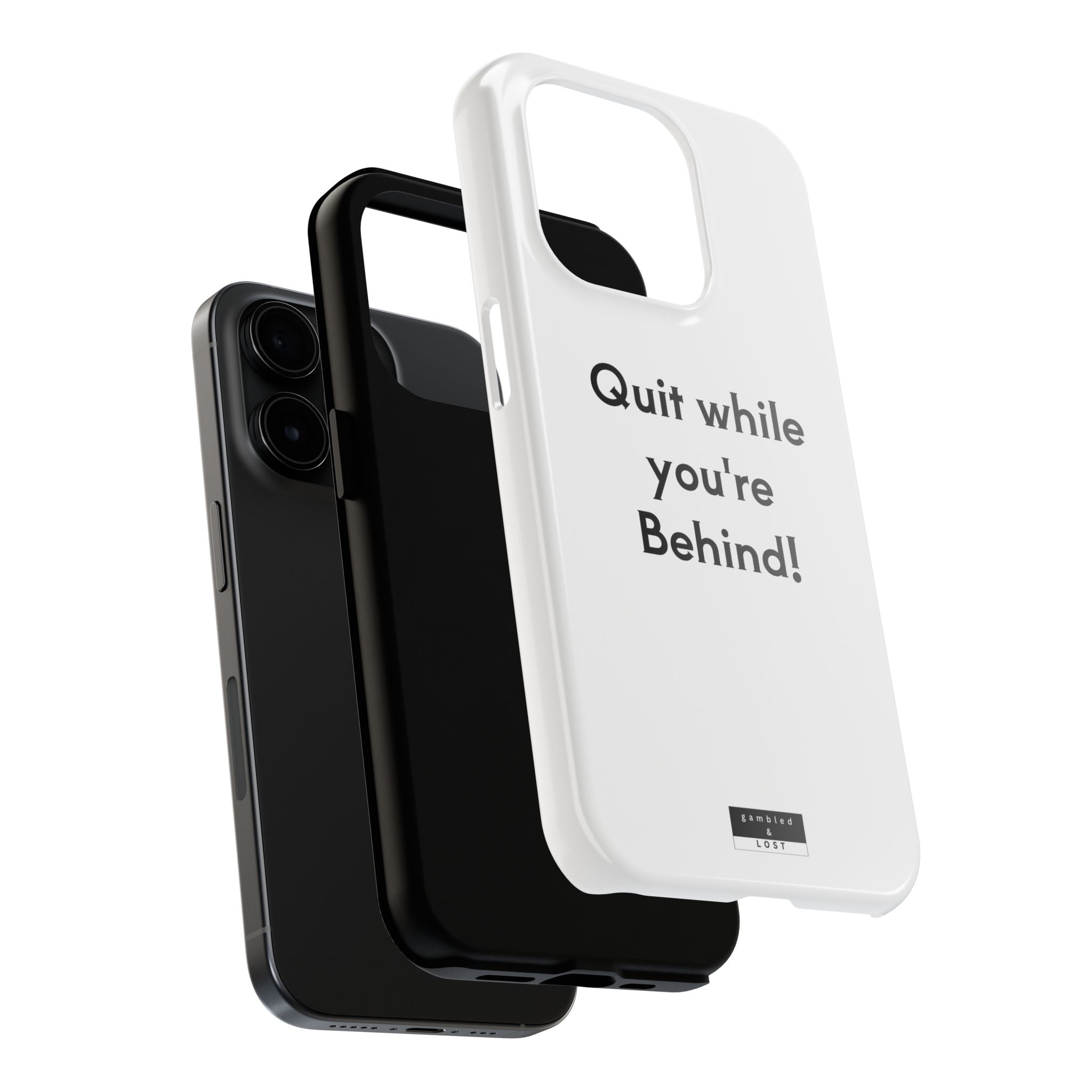 Quit while you're Behind Phone Case