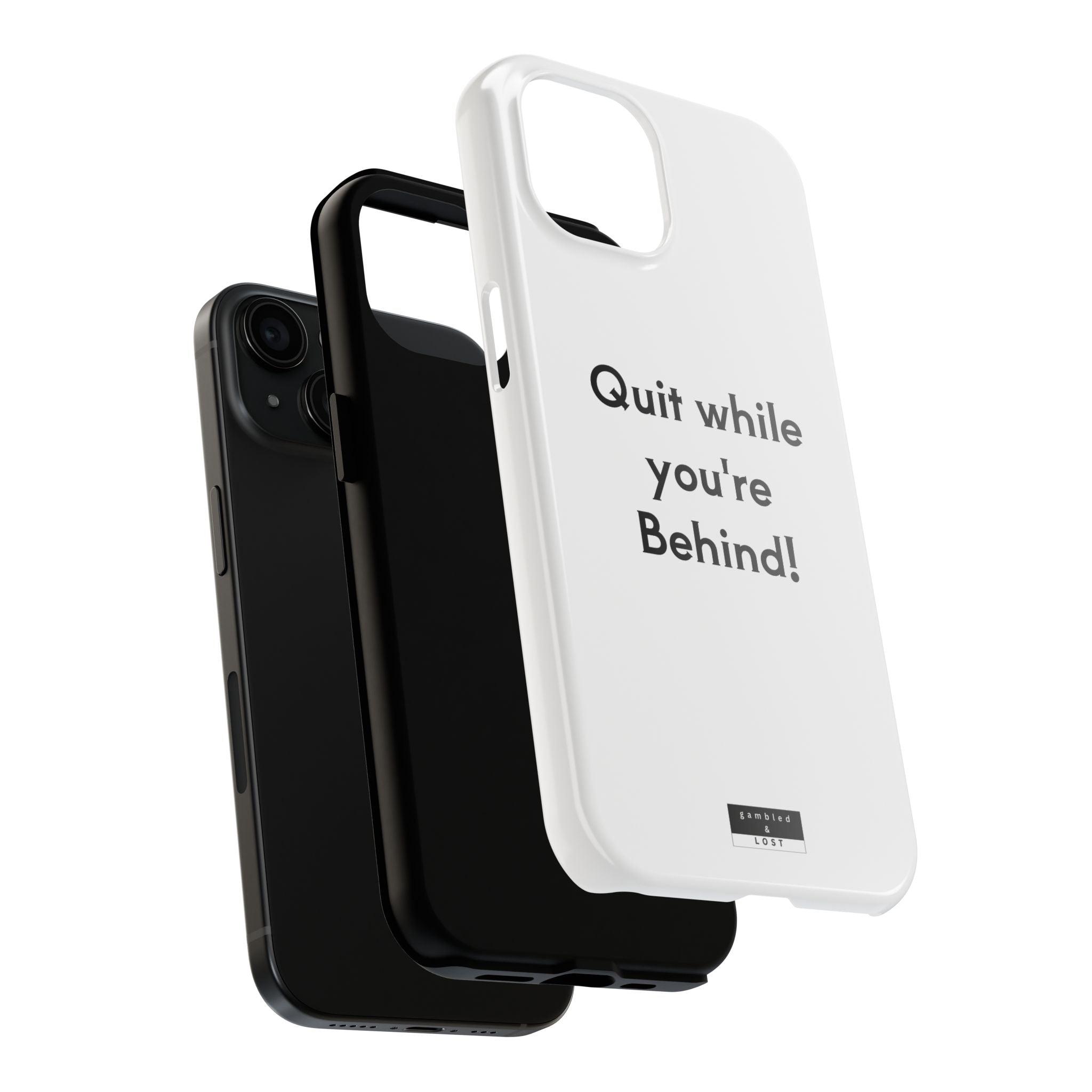 Quit while you're Behind Phone Case