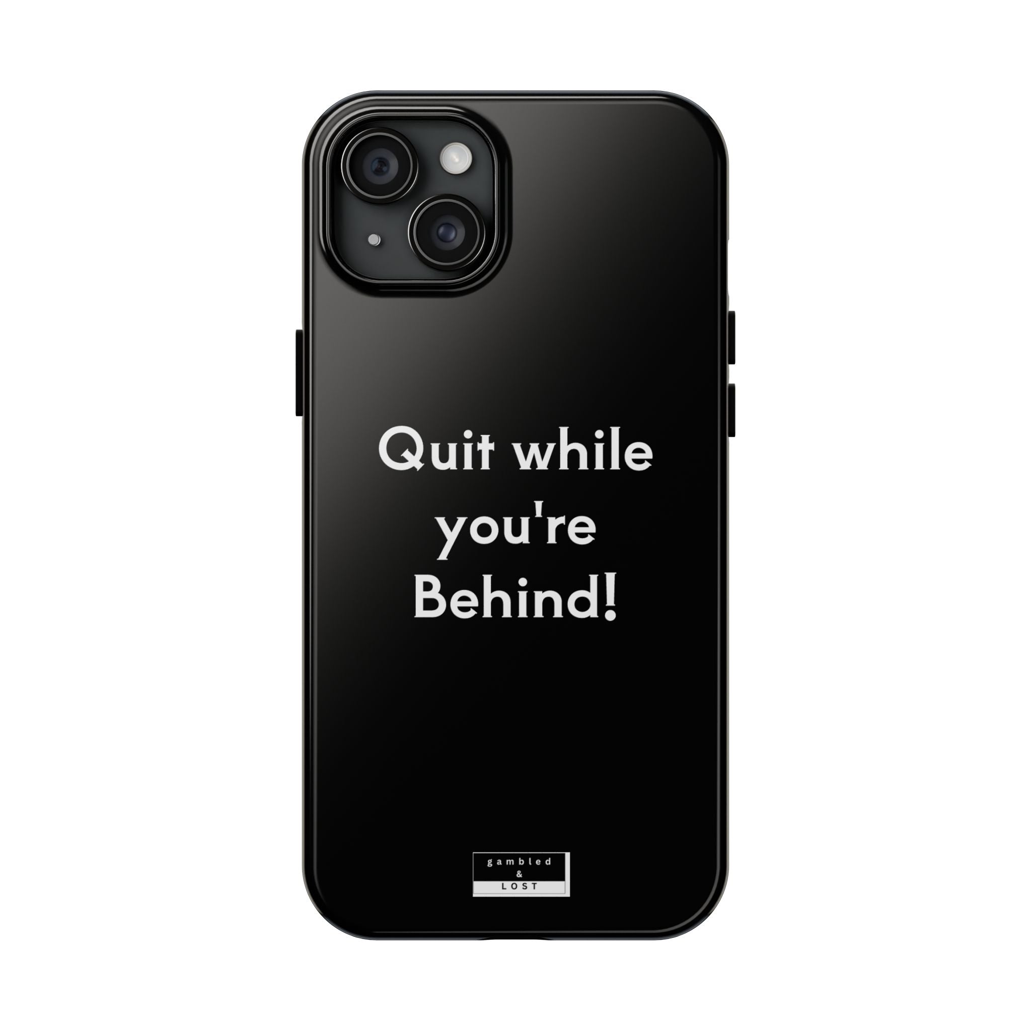 Quit while you're Behind Phone Case
