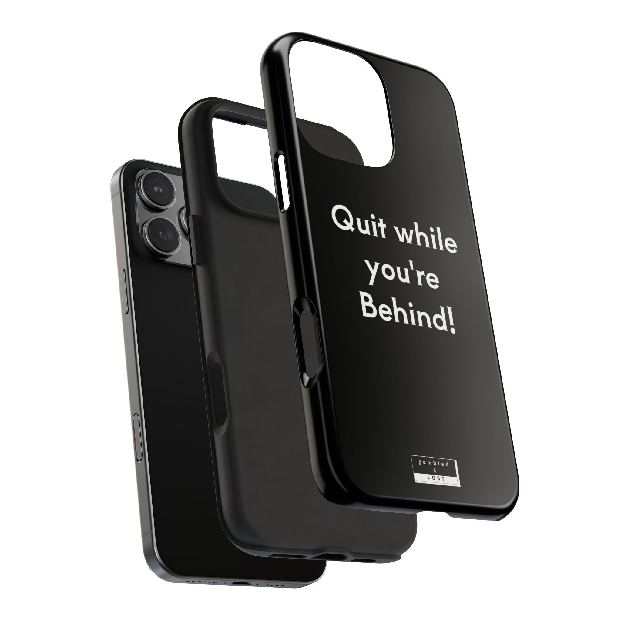 Quit while you're Behind Phone Case