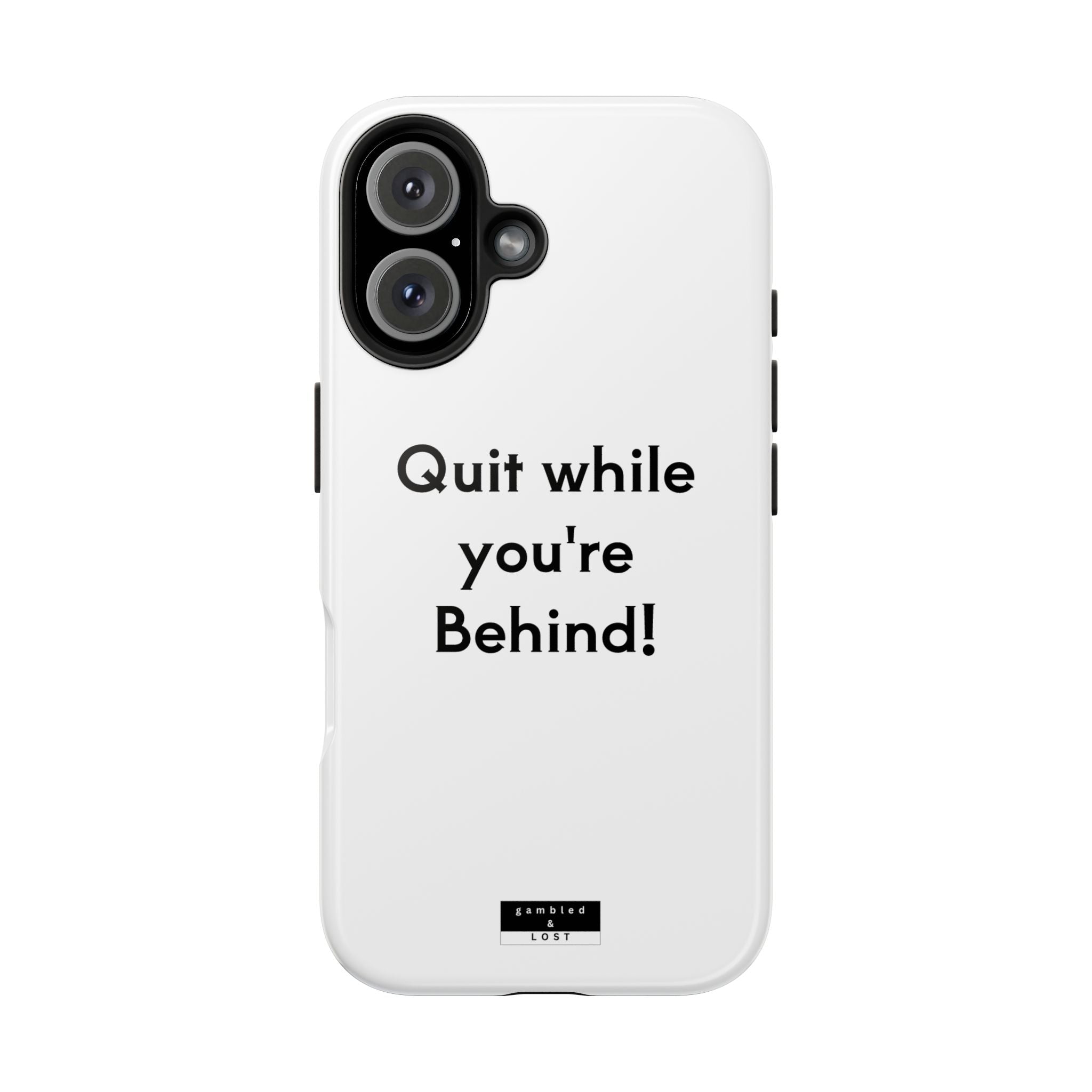 Quit while you're Behind Phone Case